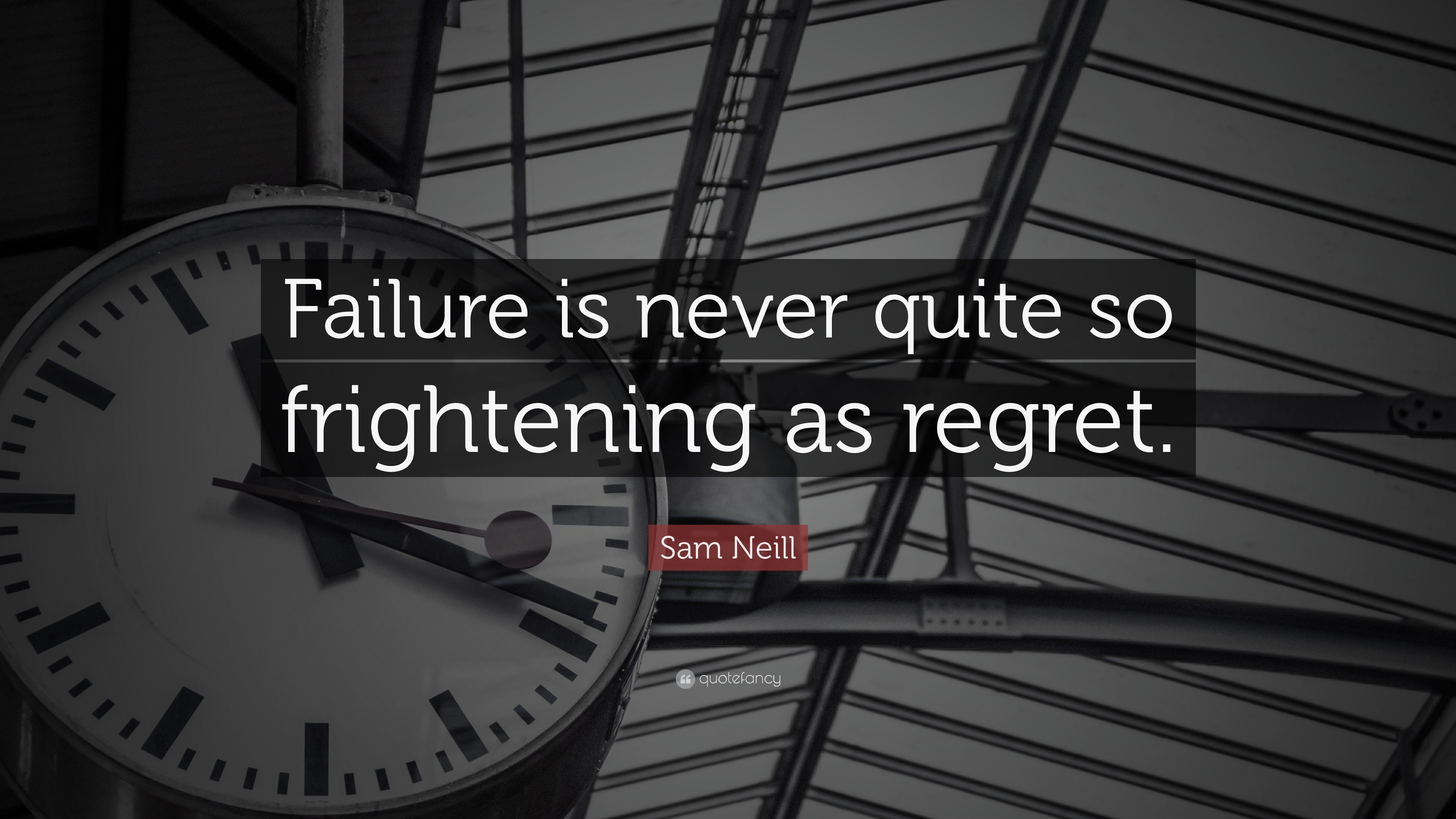 Sam Neill Quote “Failure is never quite so frightening as regret.”