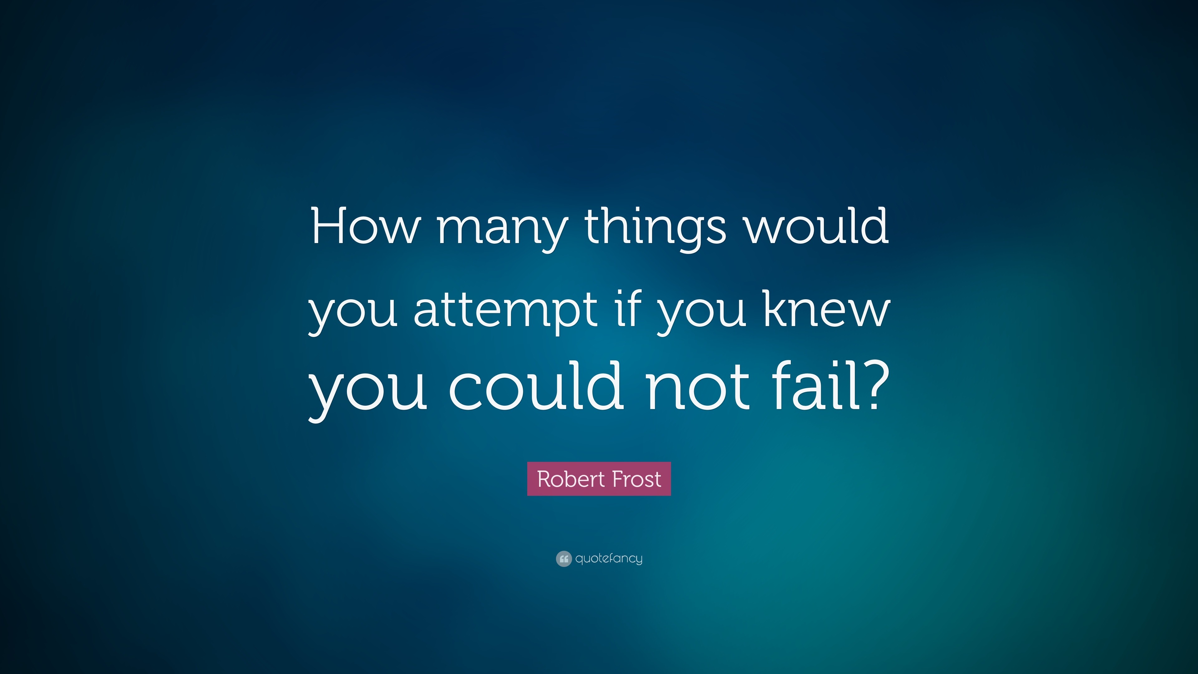 Robert Frost Quote: “How many things would you attempt if you knew you ...