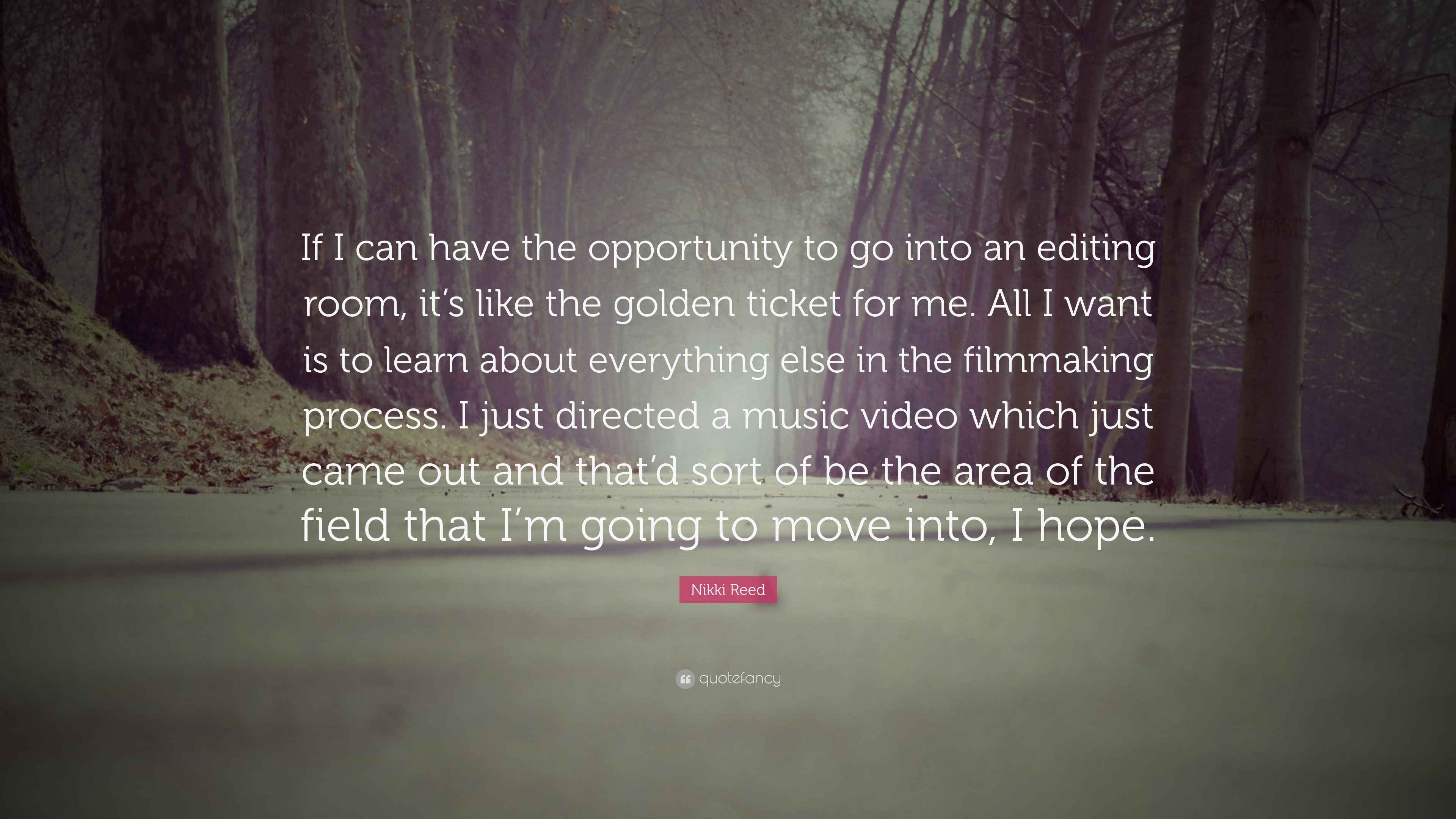 Nikki Reed Quote: “If I can have the opportunity to go into an editing ...