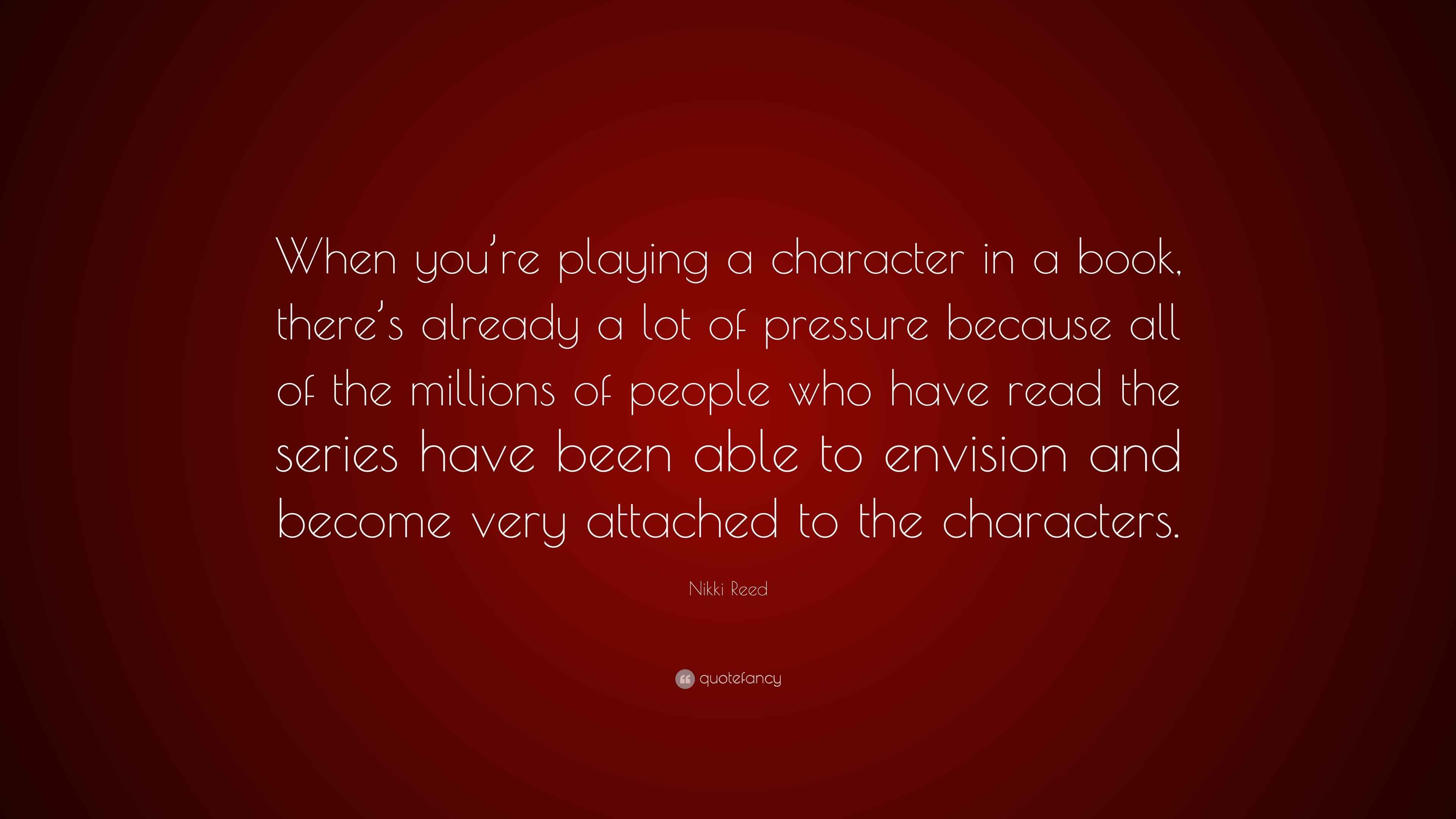 Nikki Reed Quote: “When you’re playing a character in a book, there’s ...