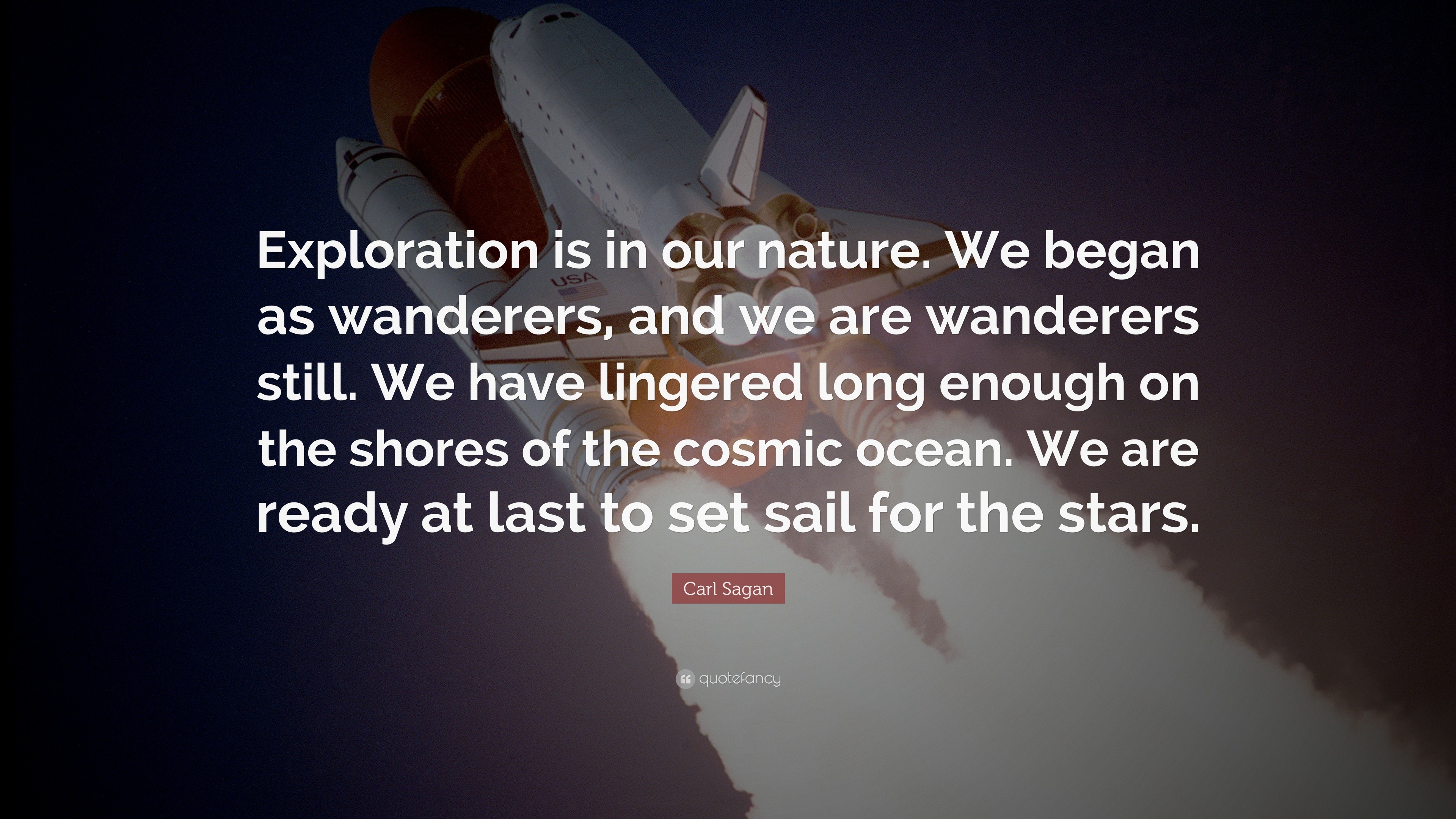 Carl Sagan Quote: “Exploration is in our nature. We began as wanderers ...