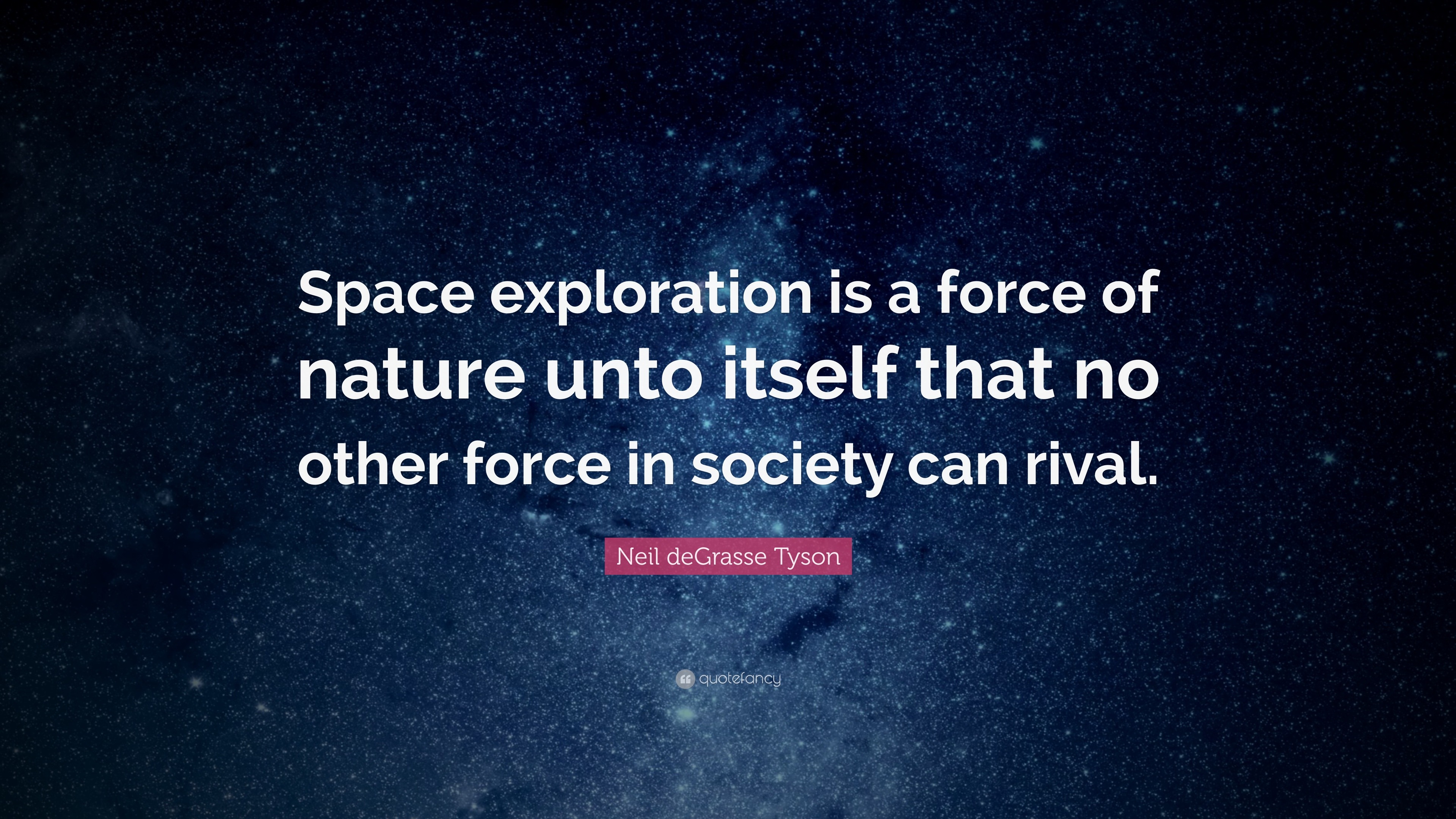 Neil deGrasse Tyson Quote: “Space exploration is a force of nature unto ...