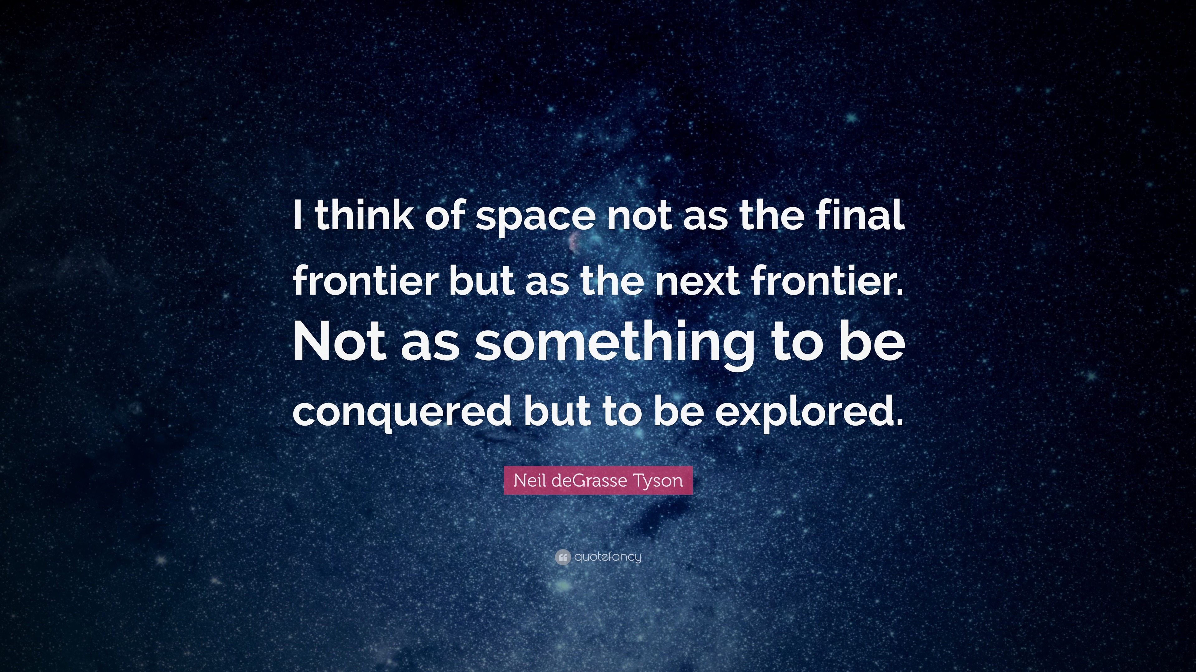 Neil Degrasse Tyson Quote I Think Of Space Not As The Final
