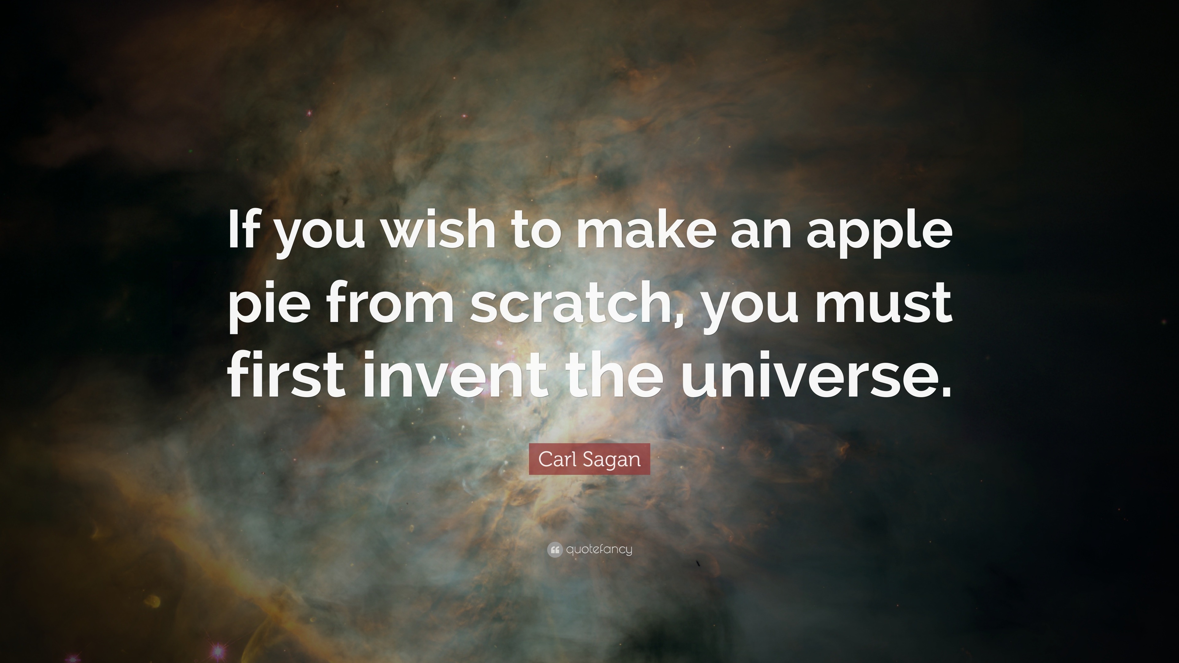 Carl Sagan Quote: “If you wish to make an apple pie from scratch, you