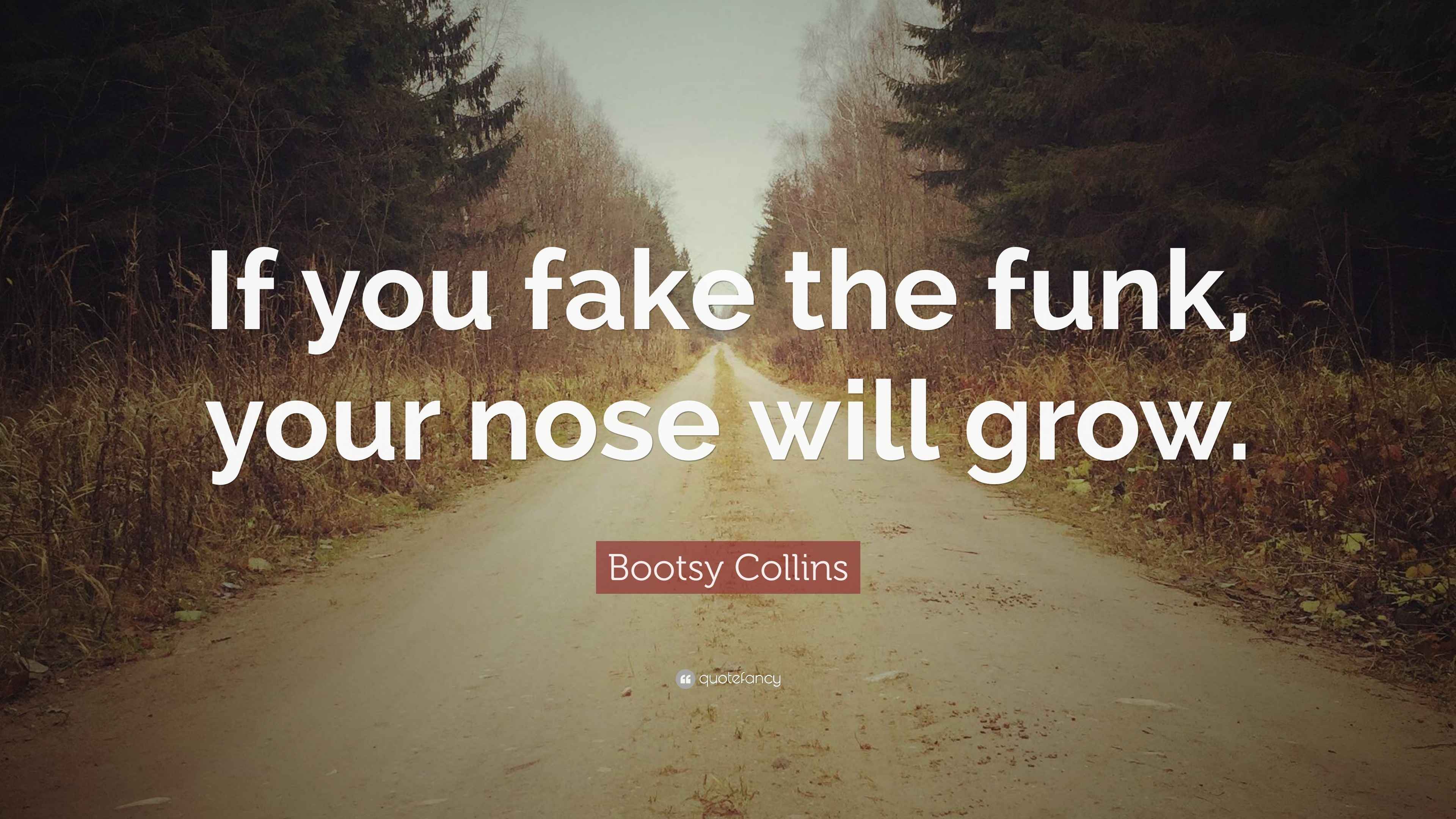 Bootsy Collins Quote “If you fake the funk, your nose will grow.”