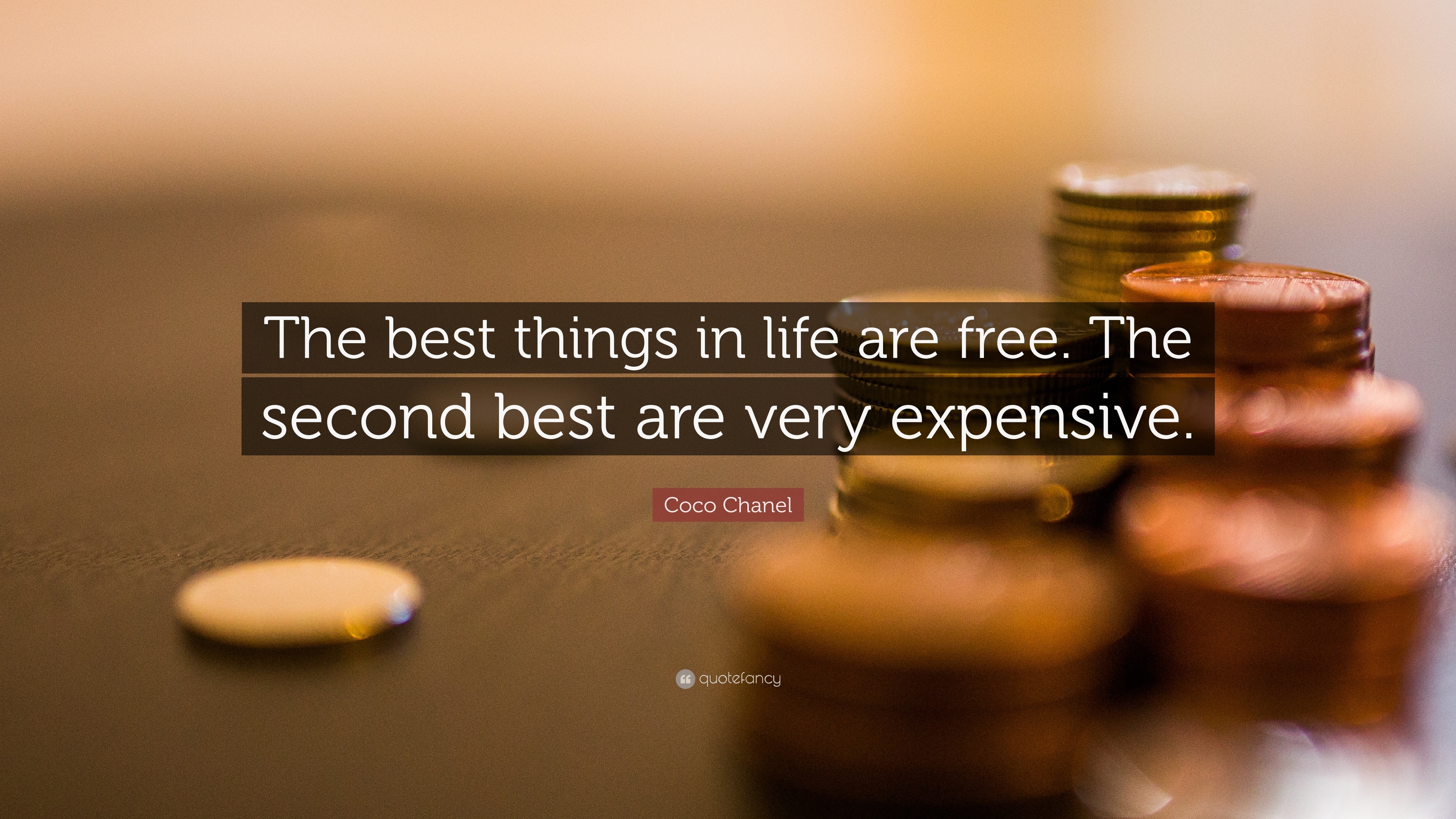 The best things in life are free. The second best things are very, very  expensive. Coco Chanel