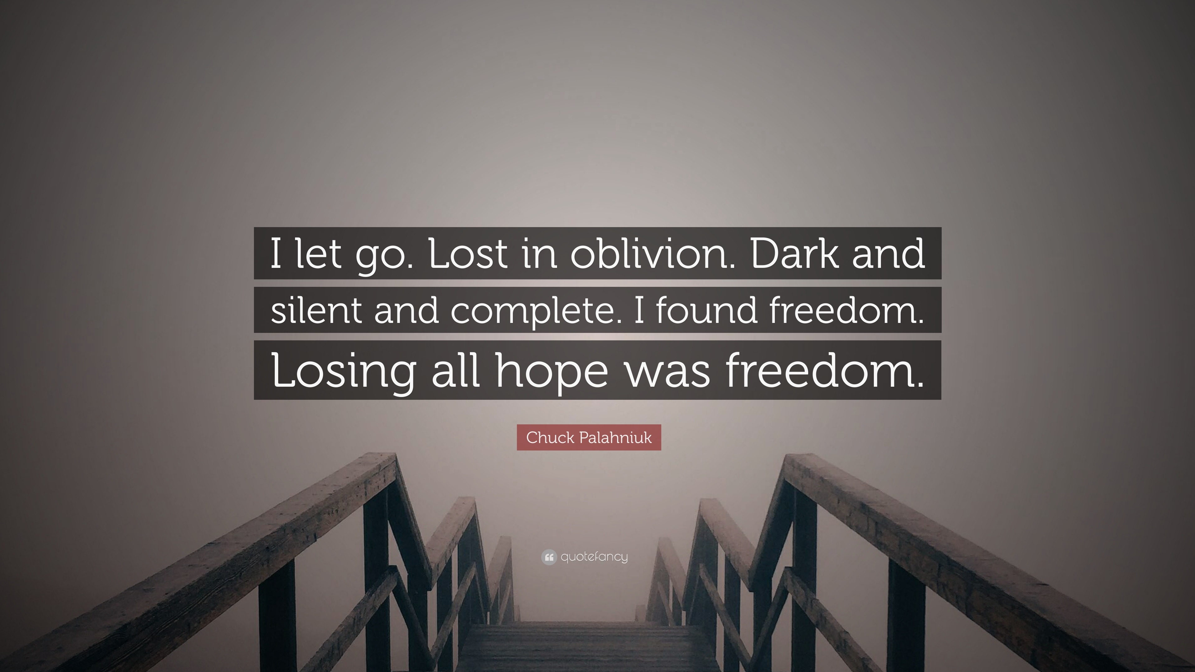 Chuck Palahniuk Quote: “I let go. Lost in oblivion. Dark and silent and  complete. I found