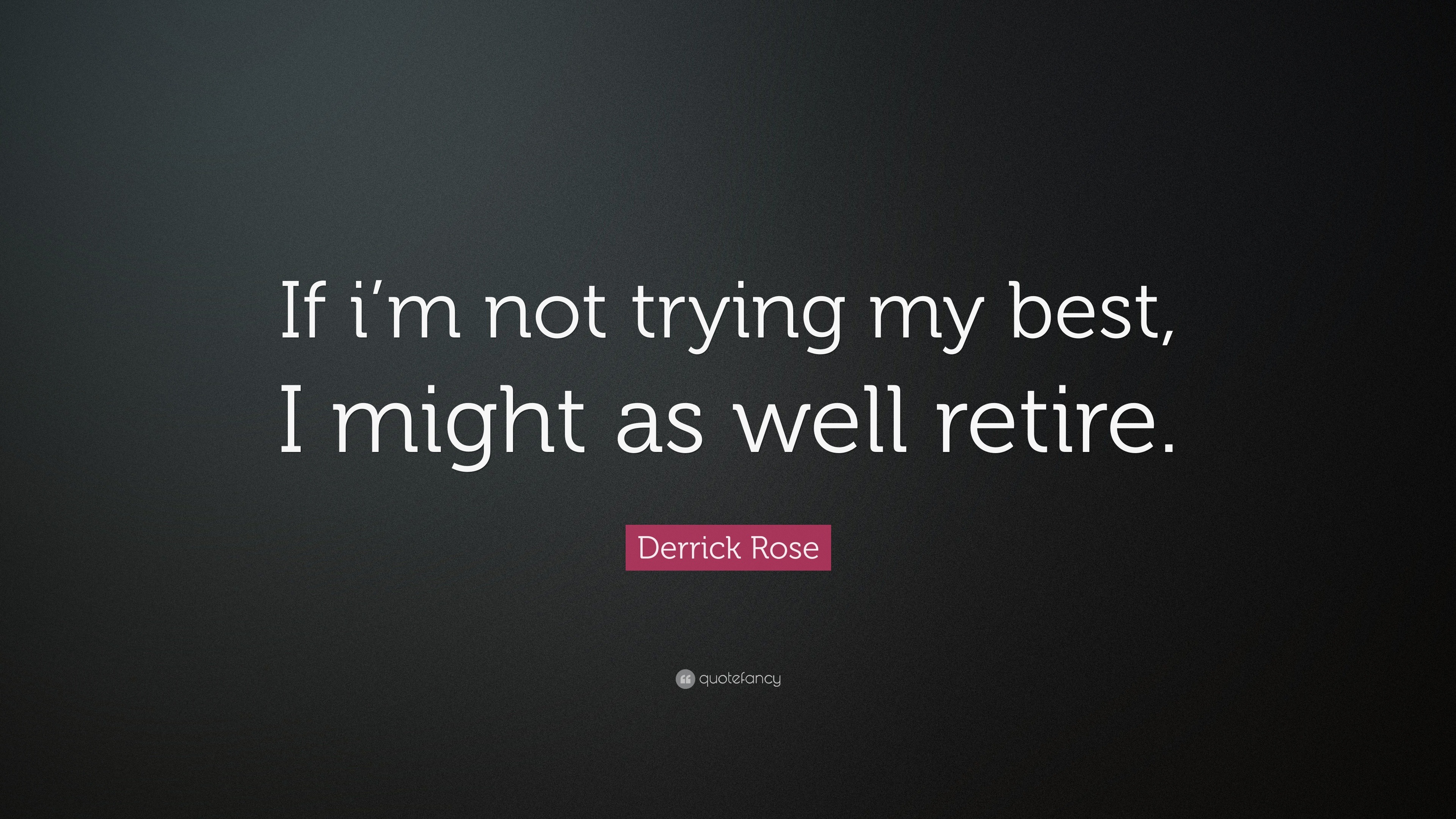 Derrick Rose Quote: “If i’m not trying my best, I might as well retire.”