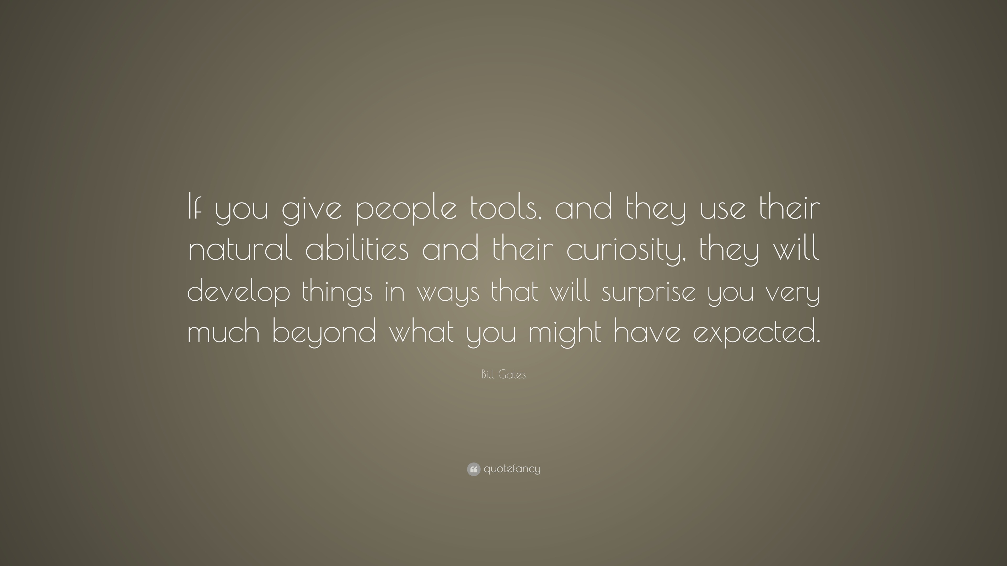 Bill Gates Quote: “If you give people tools, and they use their natural ...
