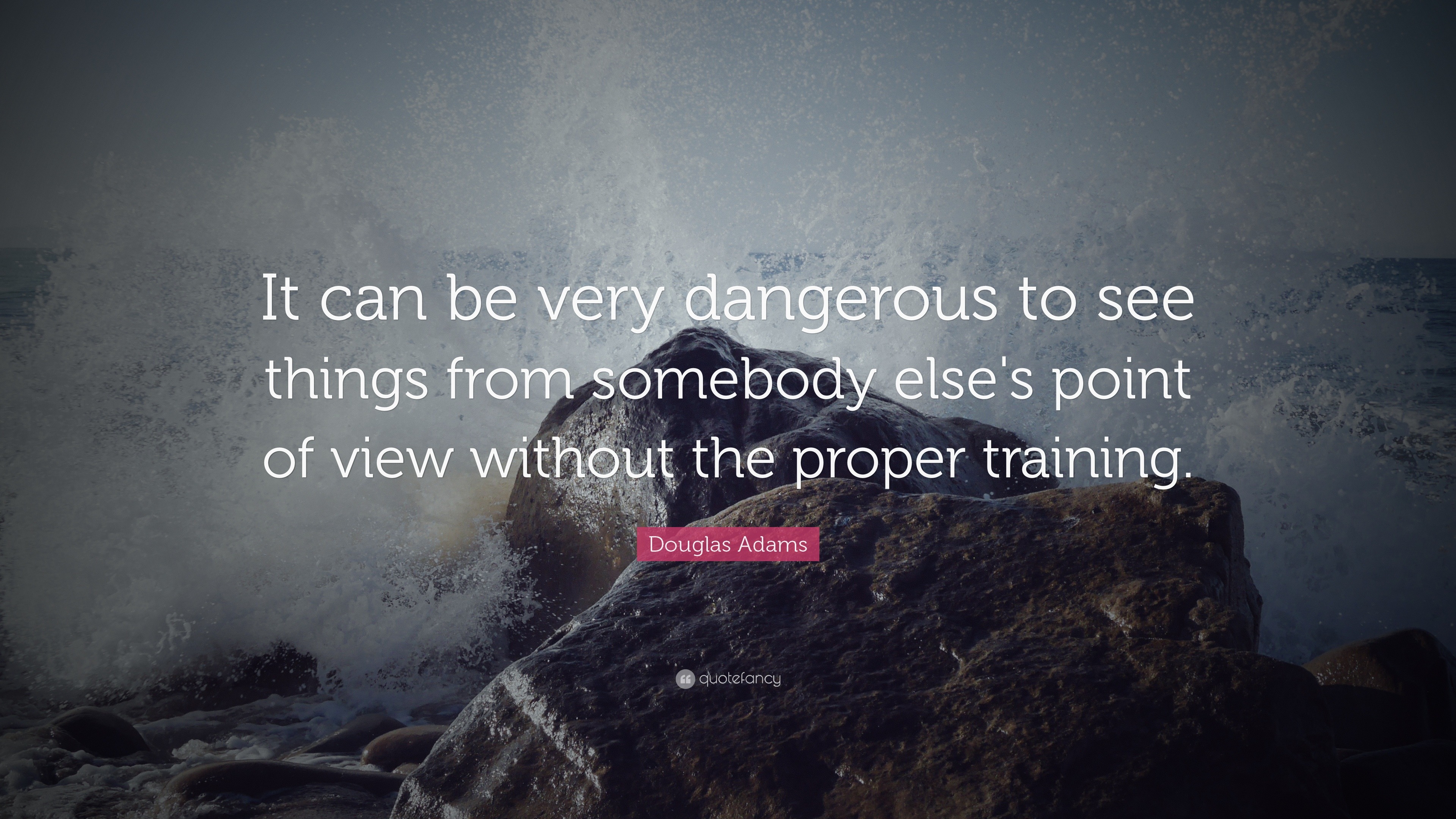 Douglas Adams Quote: “It can be very dangerous to see things from ...