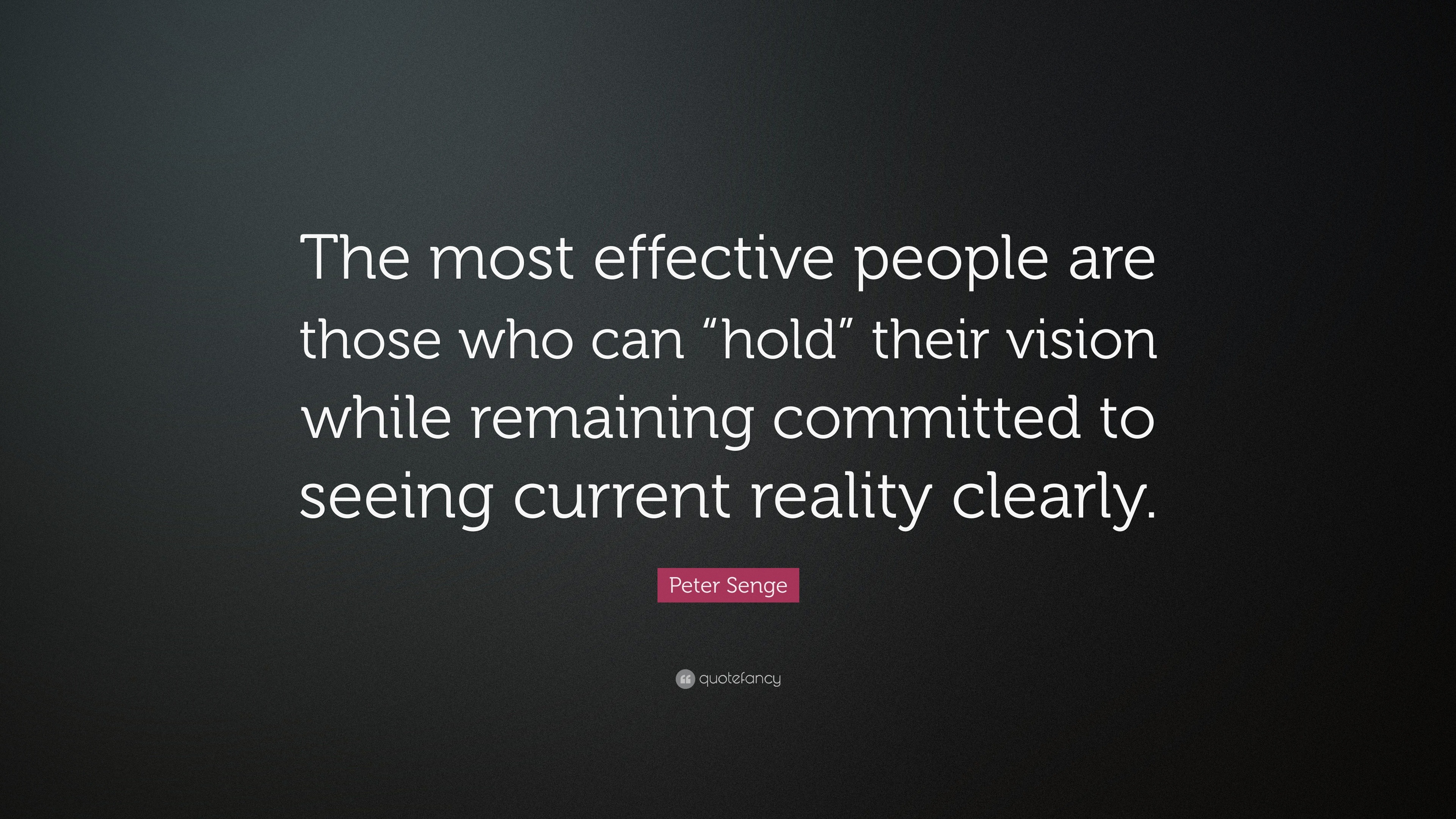 Peter Senge Quote: “The most effective people are those who can “hold ...