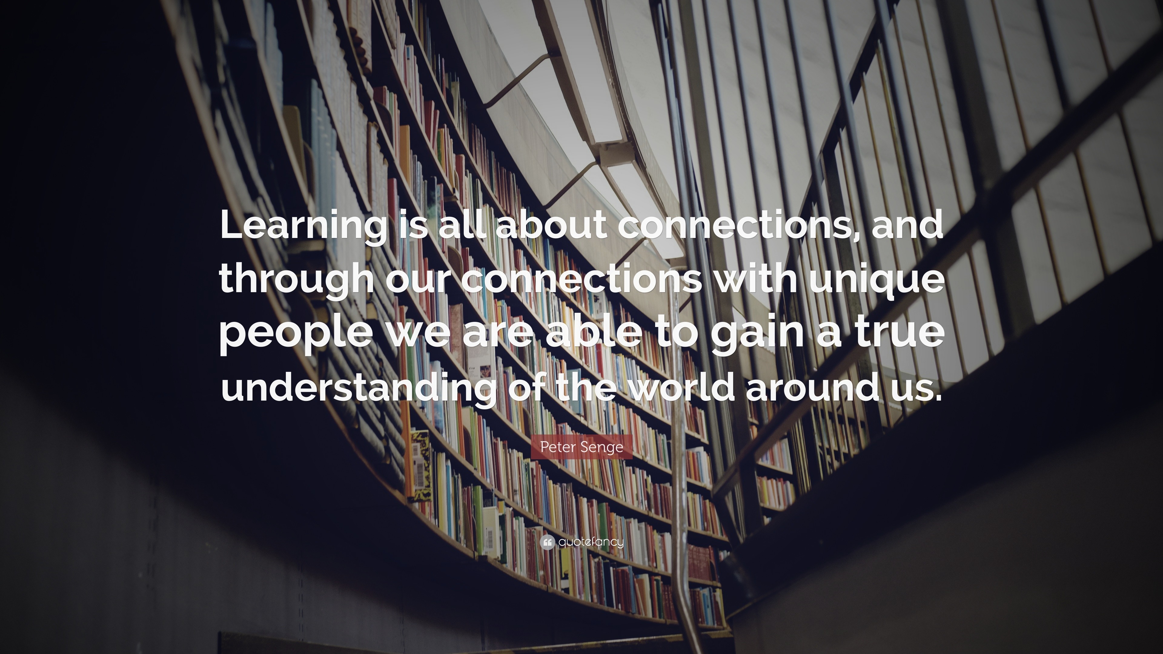 Peter Senge Quote: “Learning is all about connections, and through our ...