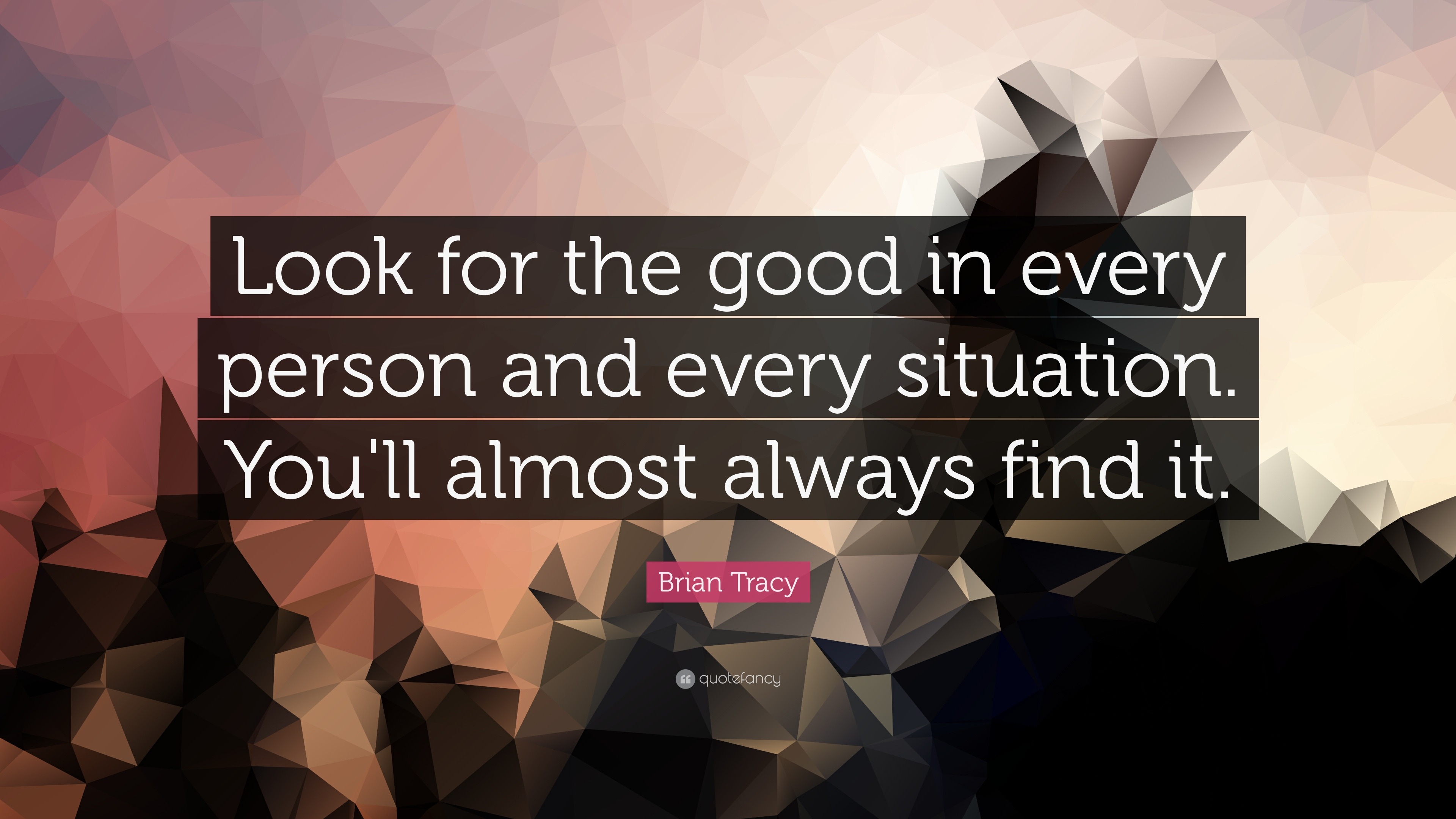 Brian Tracy Quote “Look for the good in every person and every
