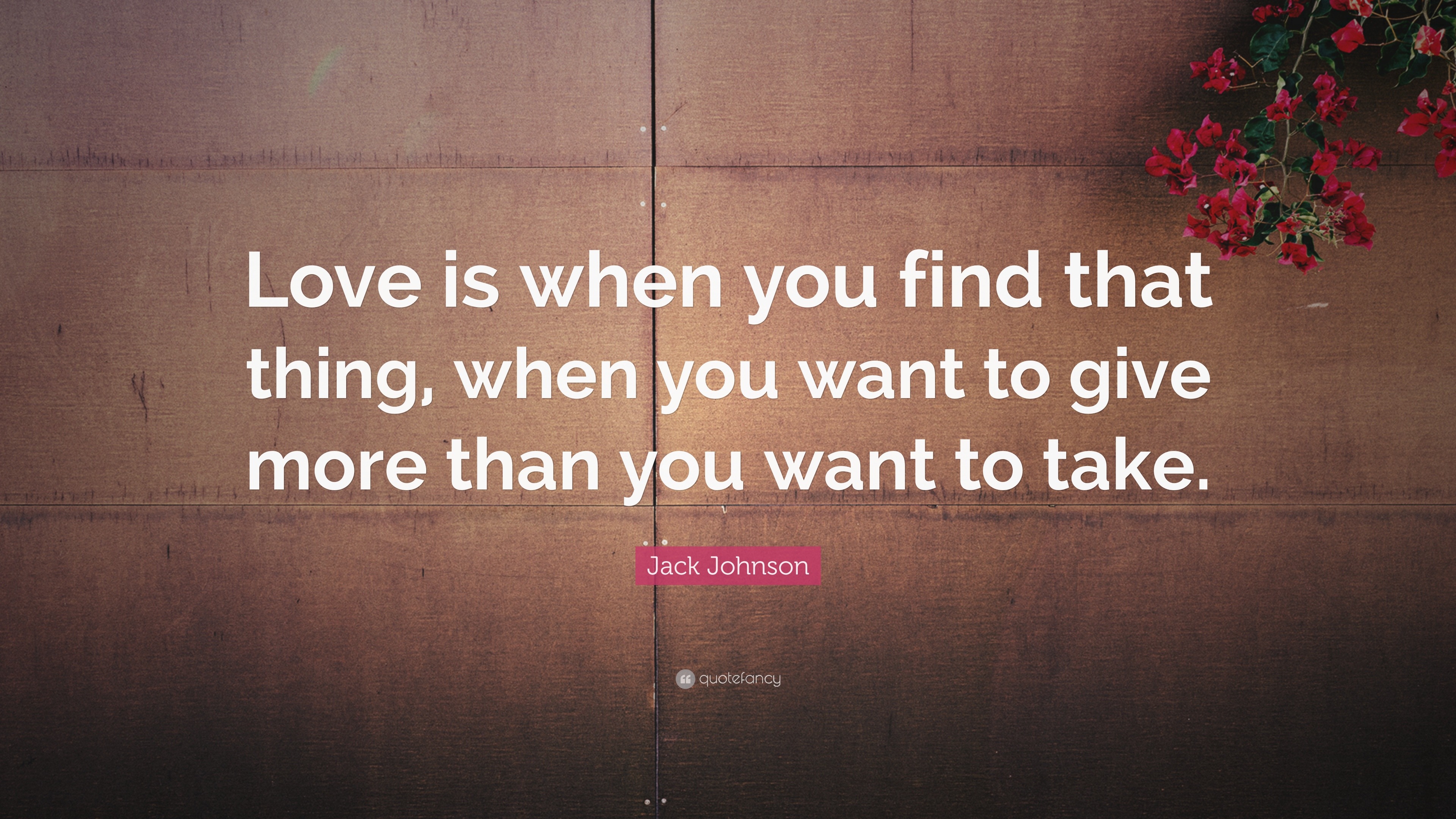 Jack Johnson Quote: “Love is when you find that thing, when you want to ...