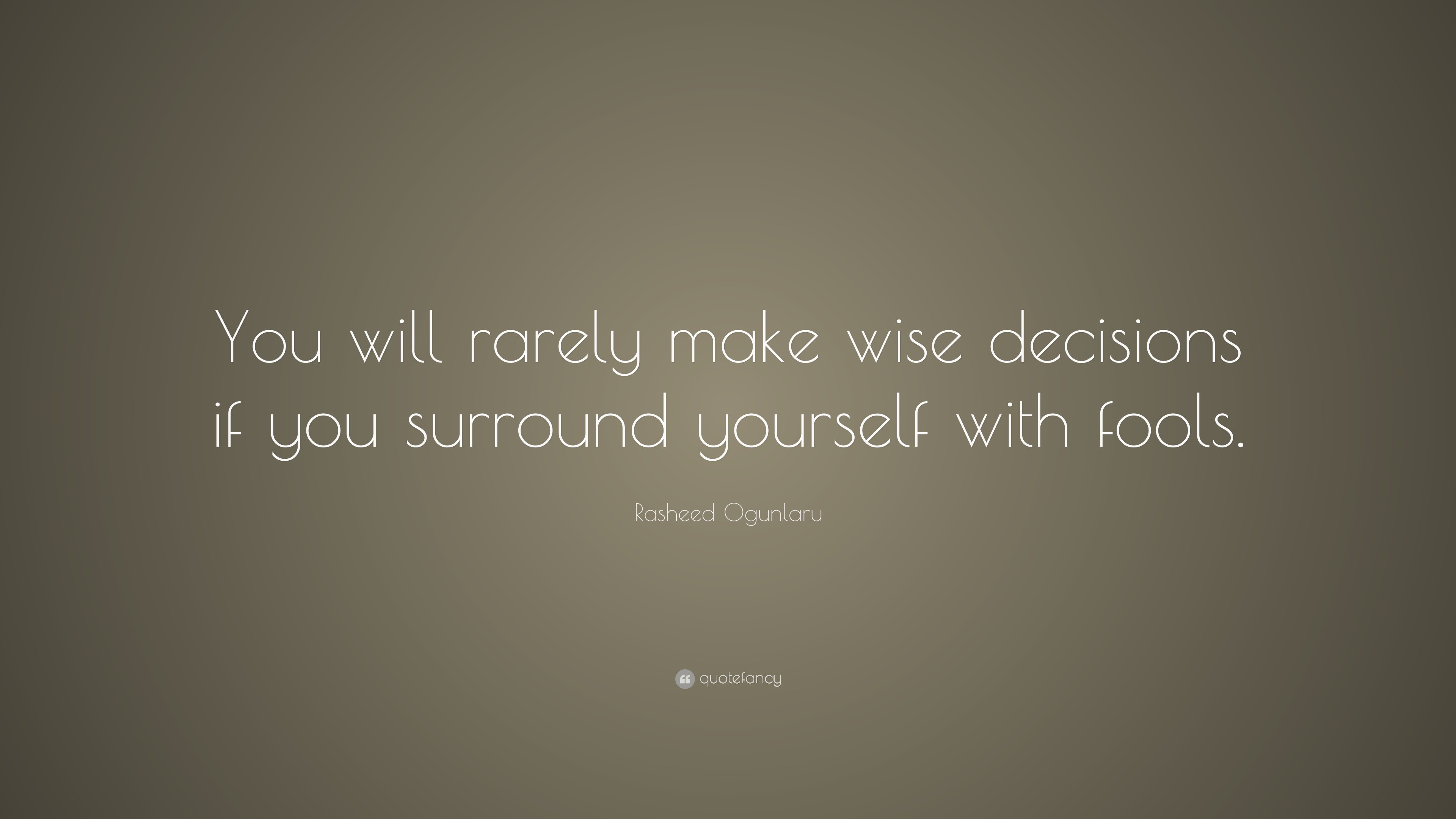 Rasheed Ogunlaru Quote: “You Will Rarely Make Wise Decisions If You ...