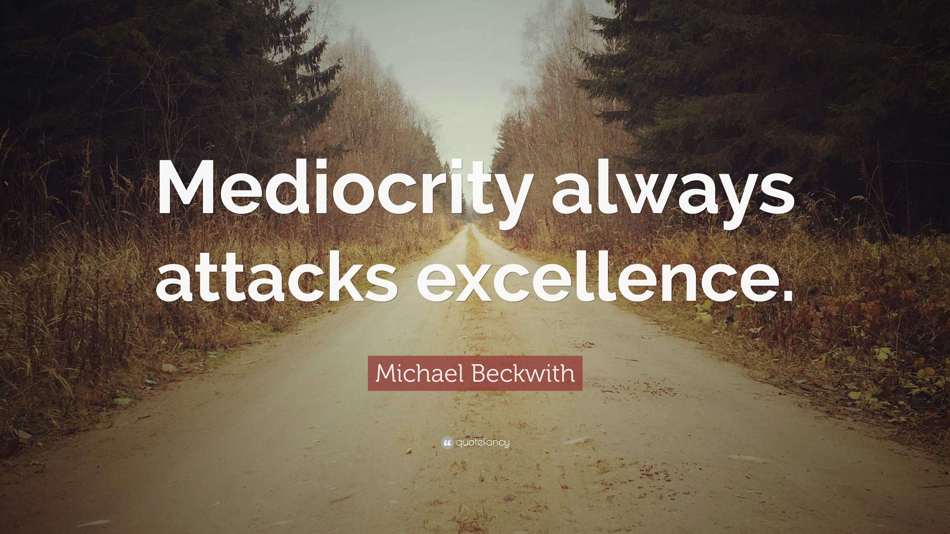 Michael Beckwith Quote: “Mediocrity always attacks excellence.”