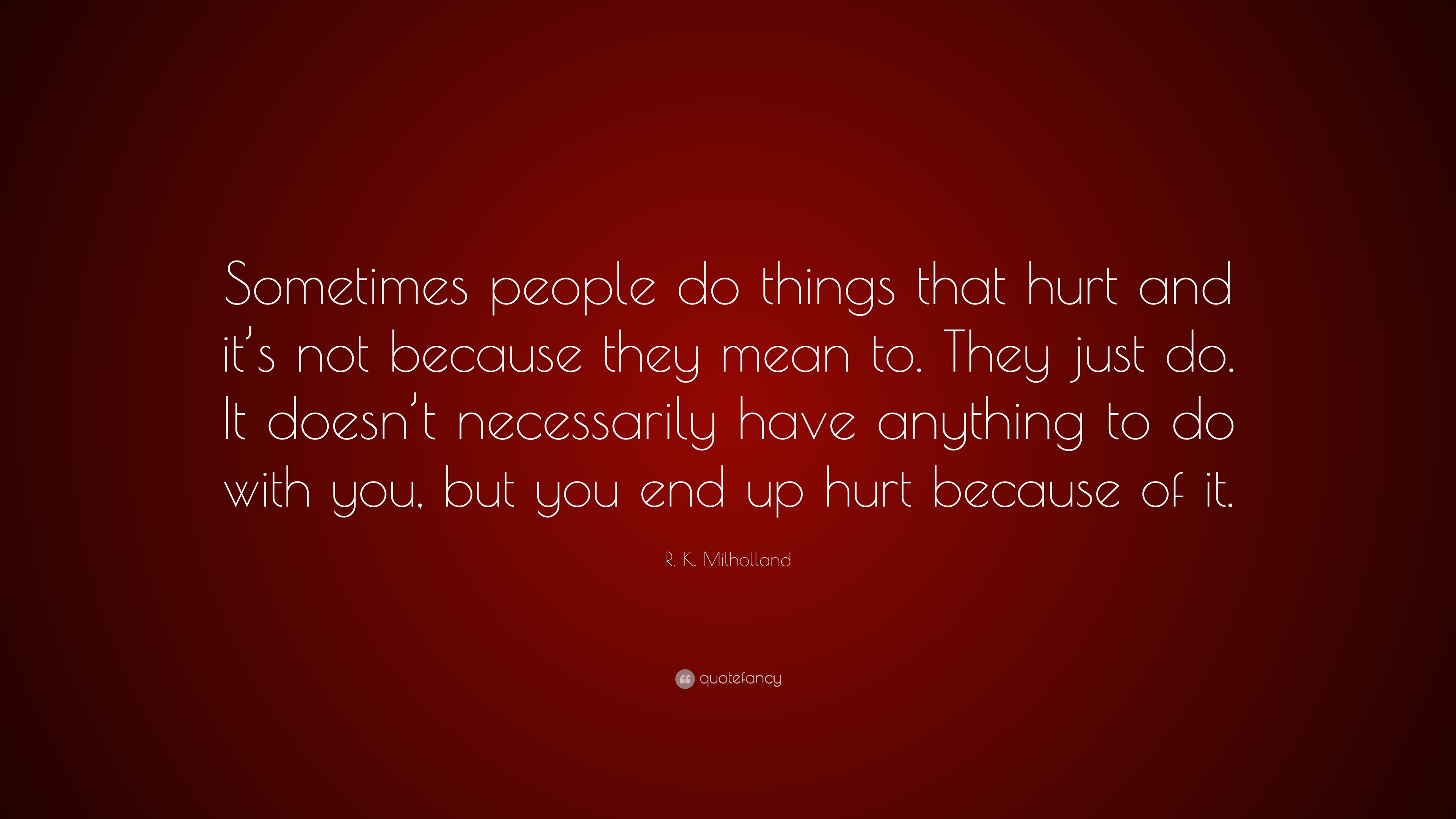 R. K. Milholland Quote: “Sometimes people do things that hurt and it’s ...