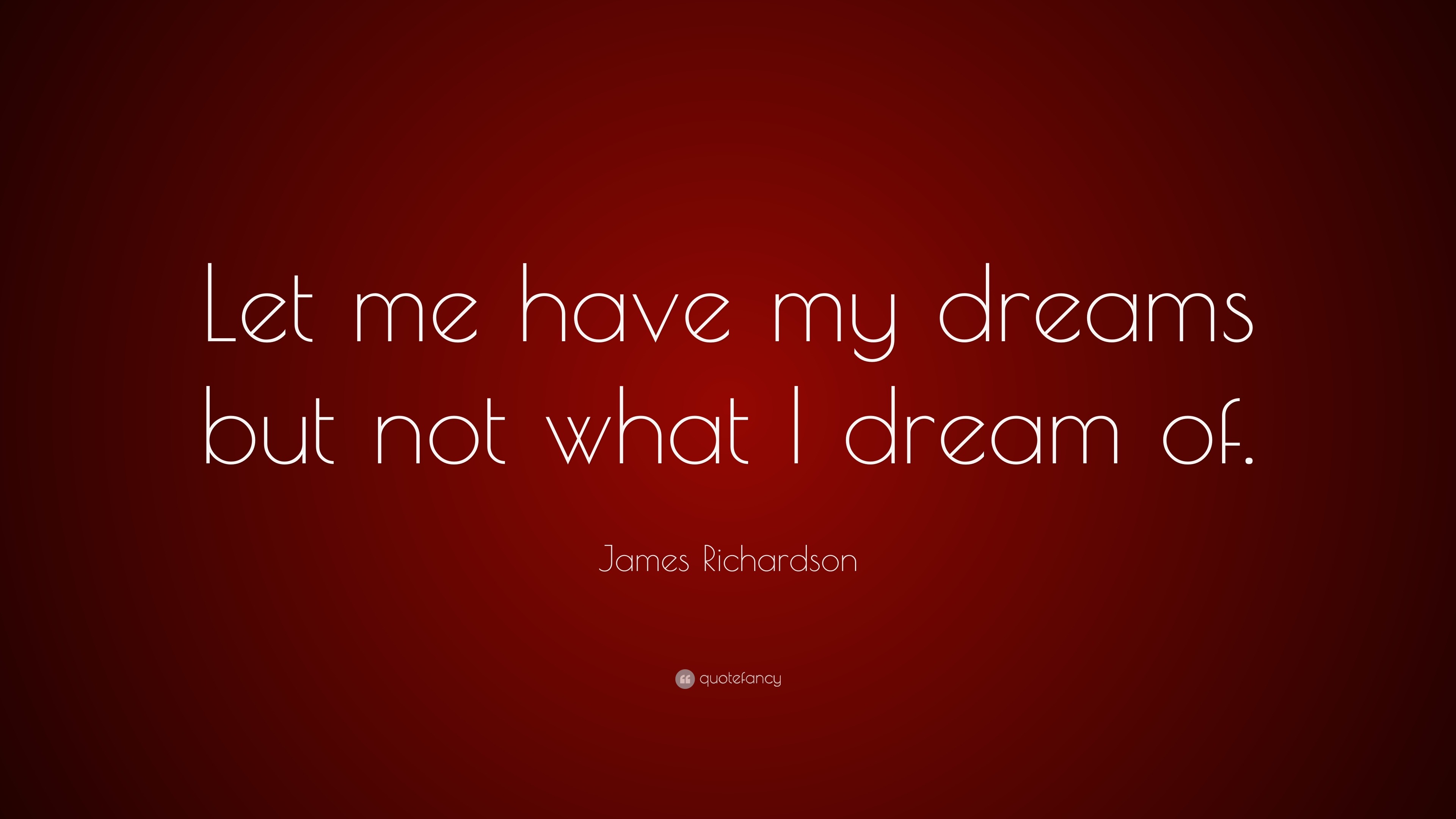 James Richardson Quote: “Let me have my dreams but not what I dream of.”