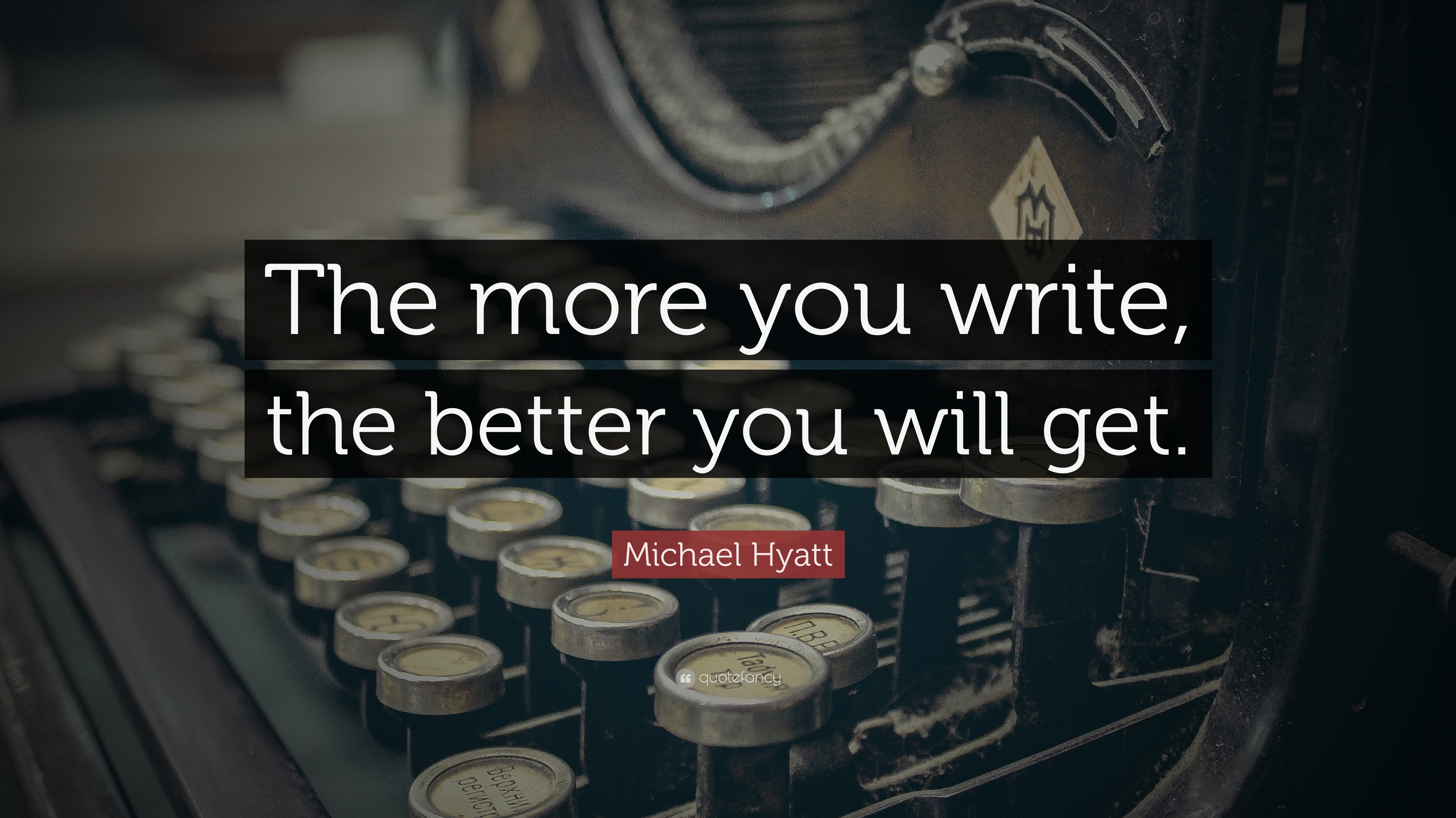 Michael Hyatt Quote “The more you write the better you will