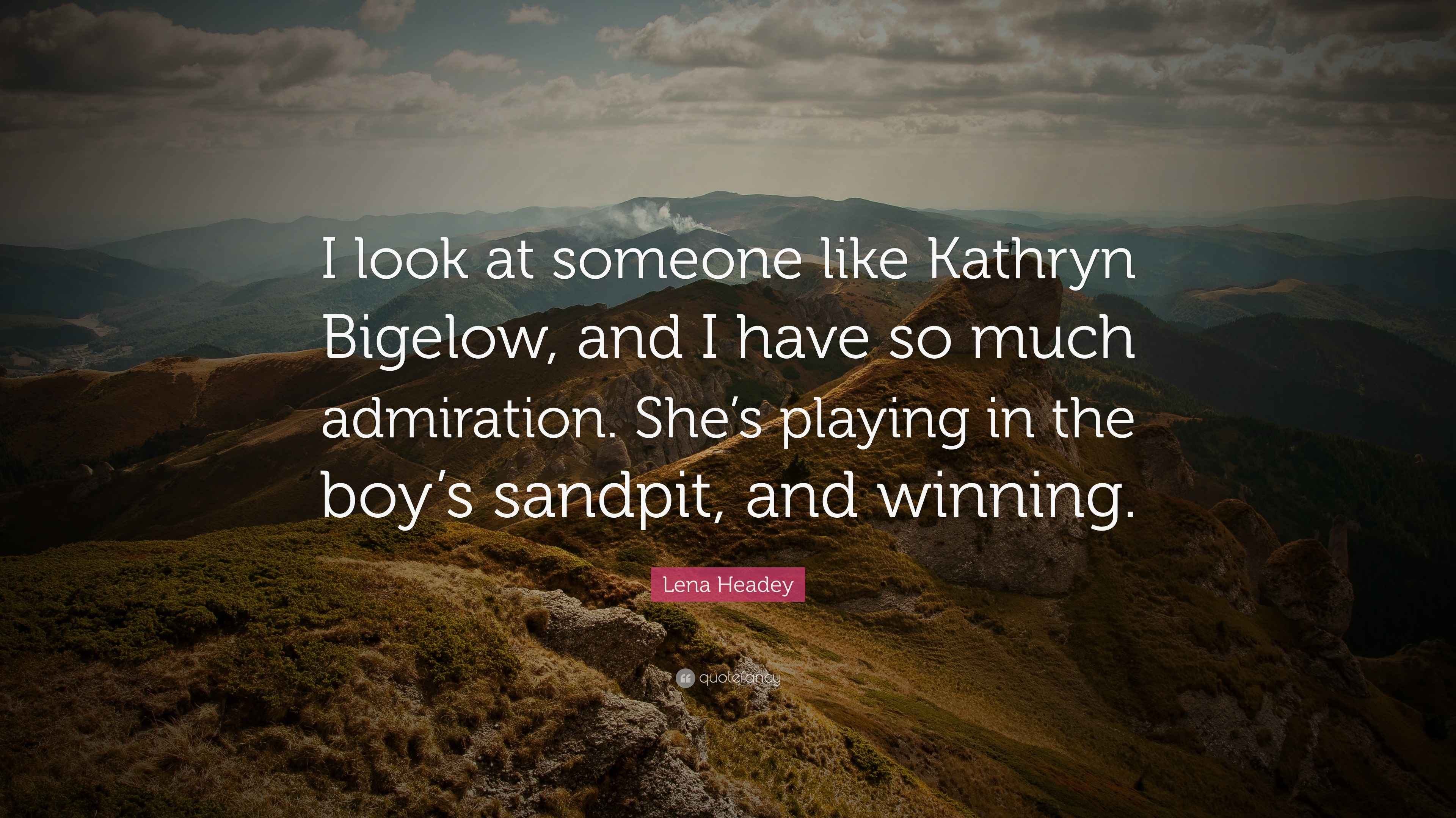 Lena Headey Quote “I look at someone like Kathryn Bigelow, and I have