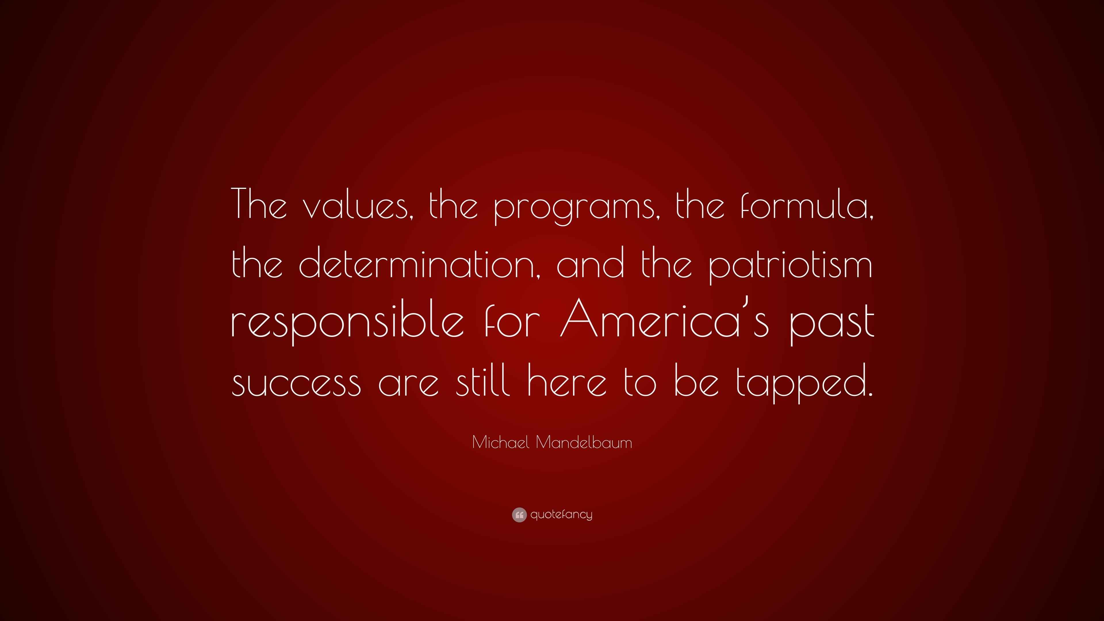 Quotes About Program Values Michael Mandelbaum Quote: “The values, the programs, the formula, the ...