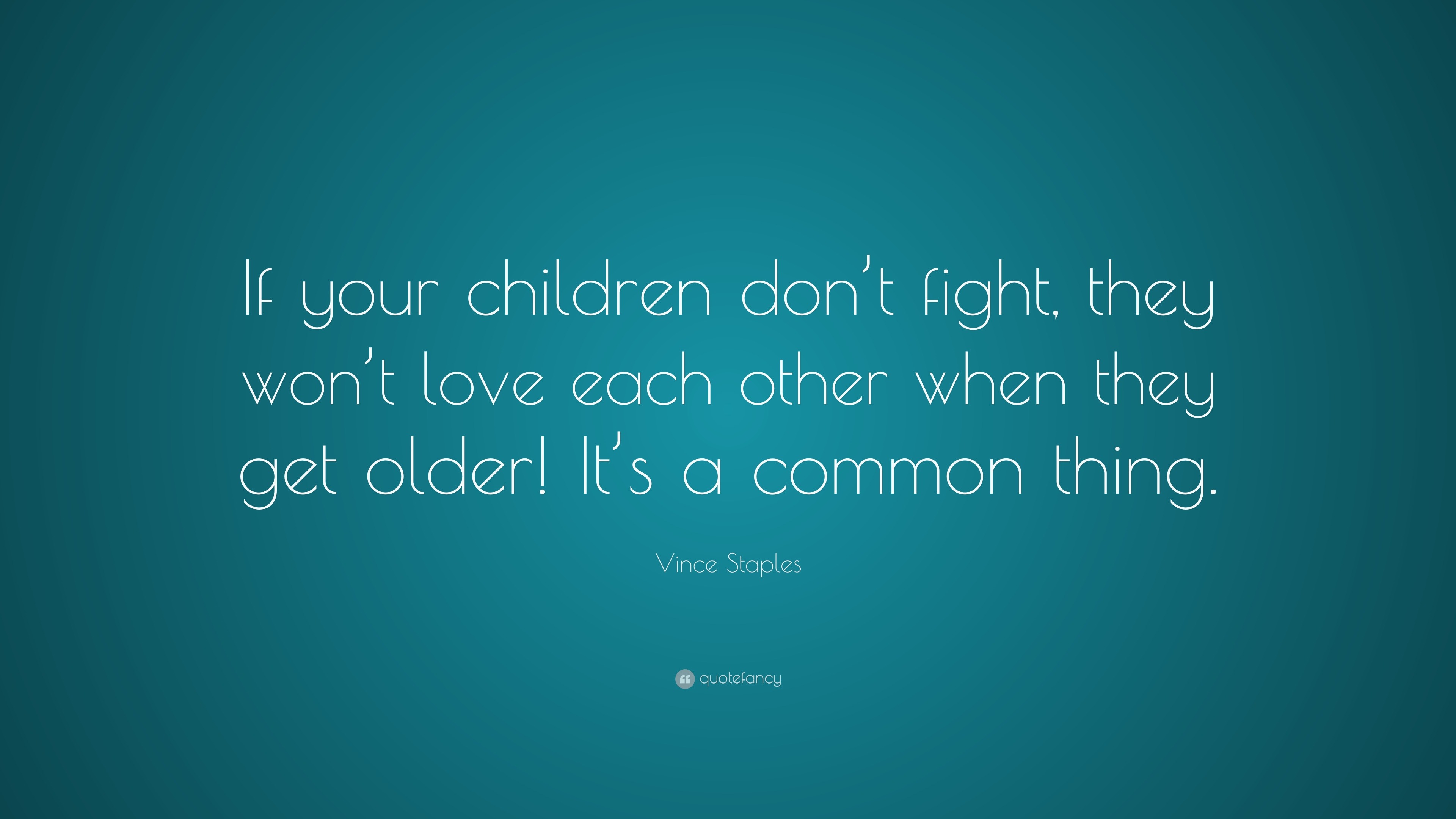 Vince Staples Quote: “If your children don’t fight, they won’t love ...