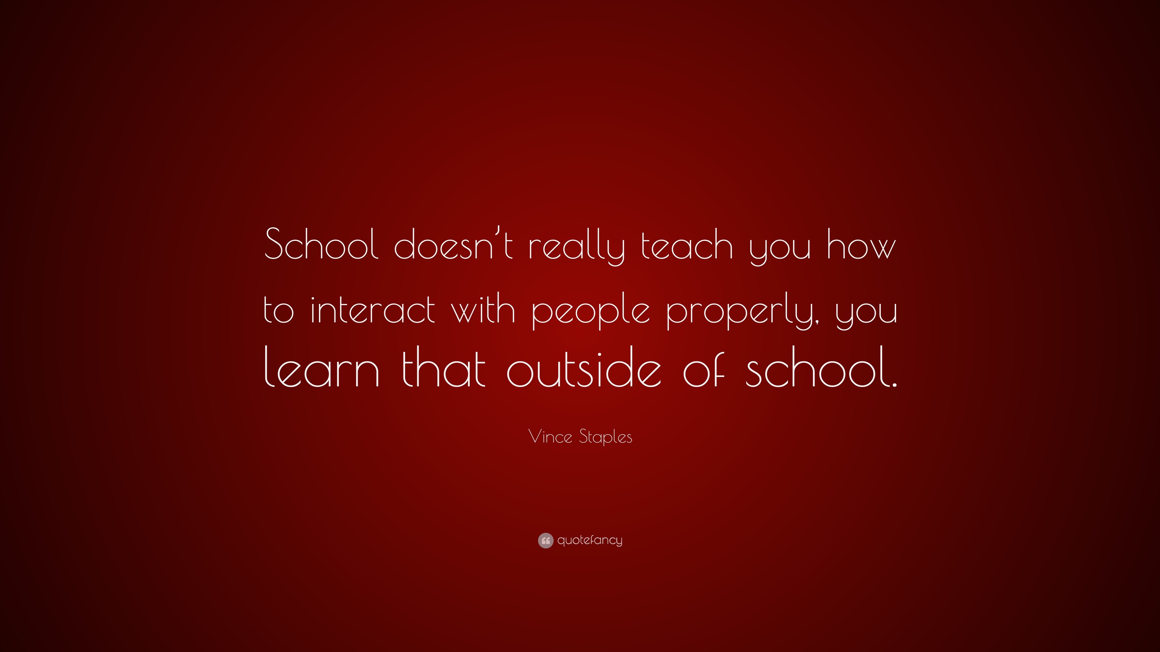 Vince Staples Quote: “School doesn’t really teach you how to interact ...