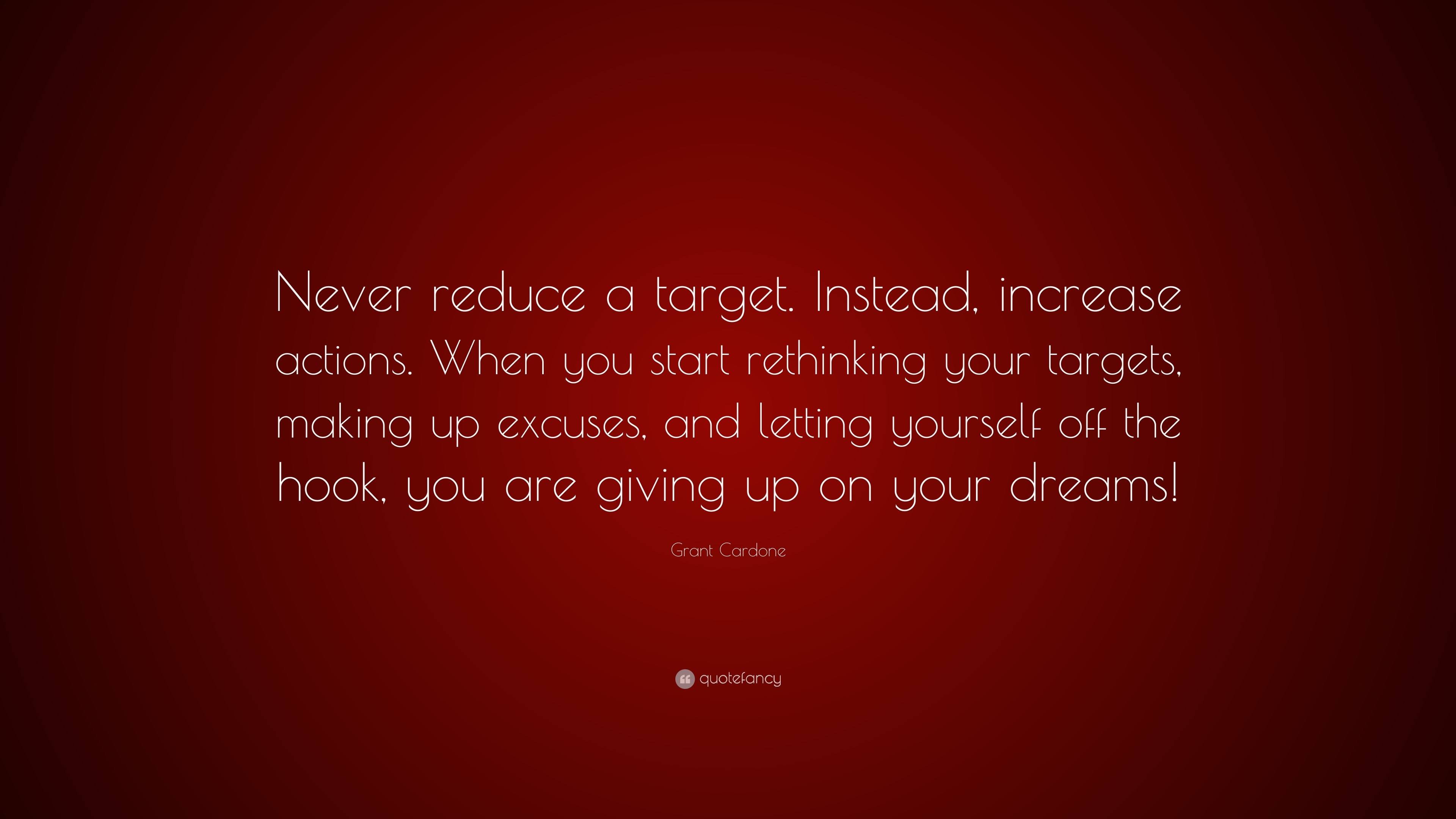 Grant Cardone Quote “Never reduce a target. Instead, increase actions