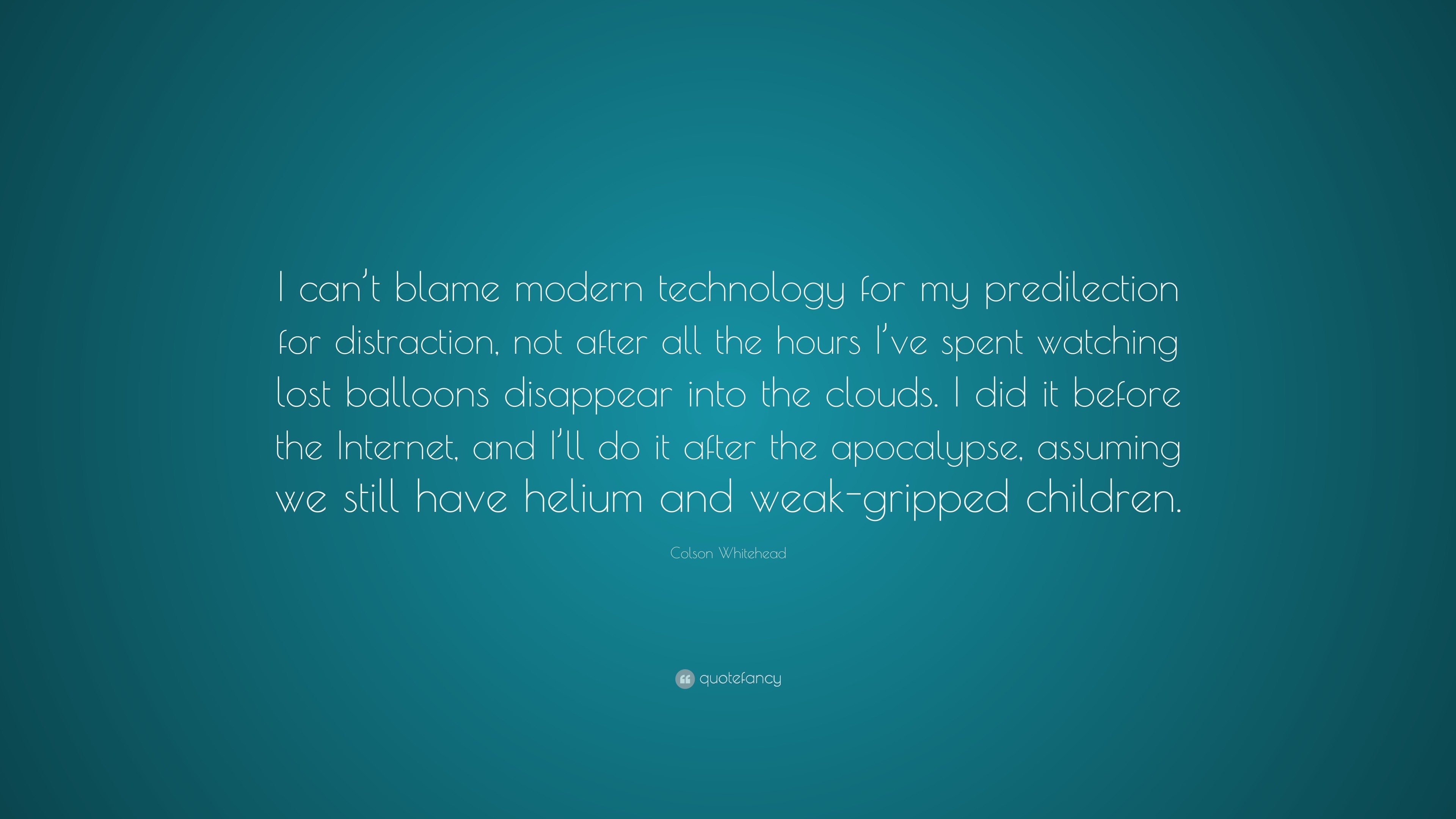 Colson Whitehead Quote: “I can’t blame modern technology for my