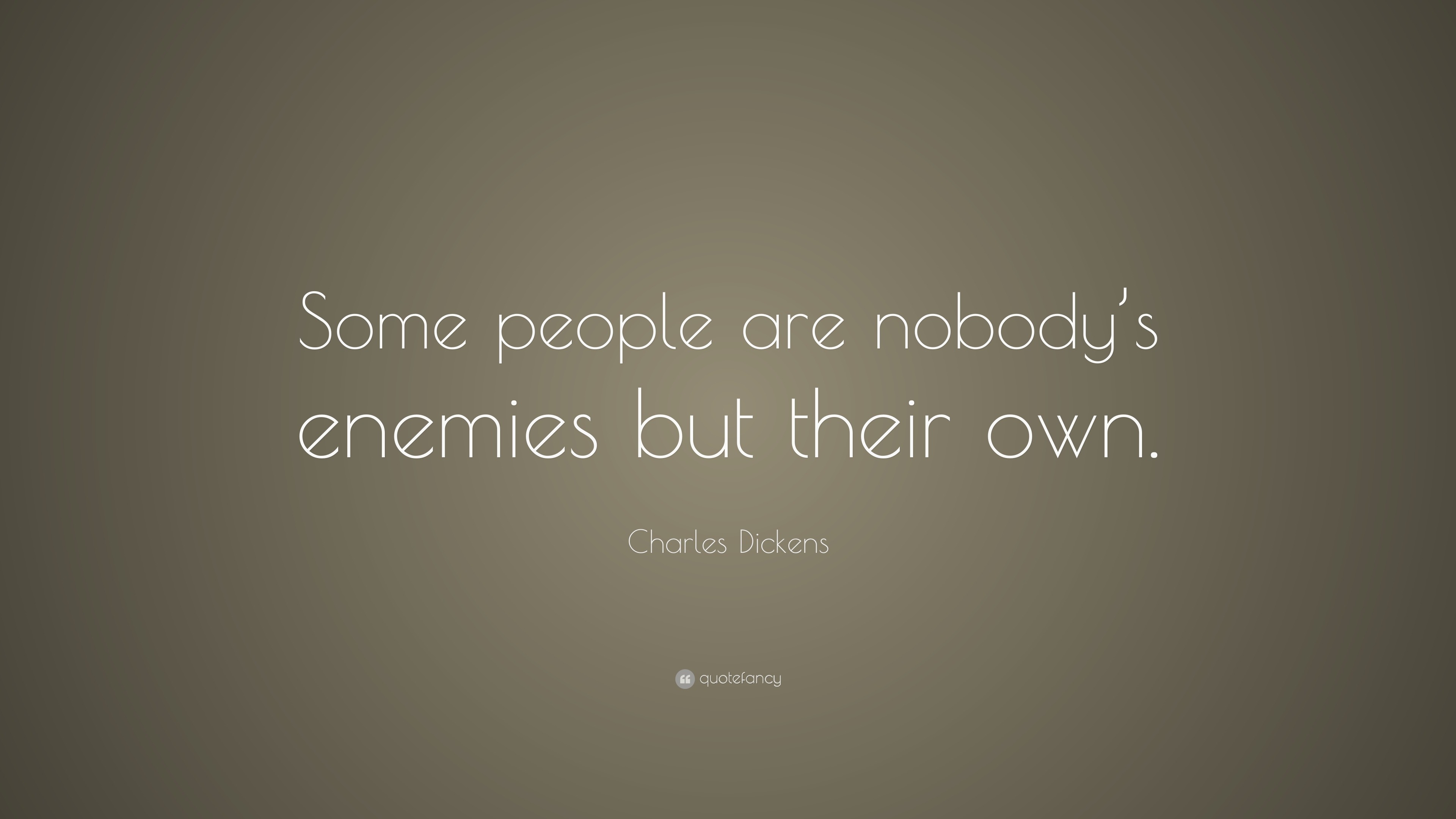 Charles Dickens Quote: “Some people are nobody’s enemies but their own.”