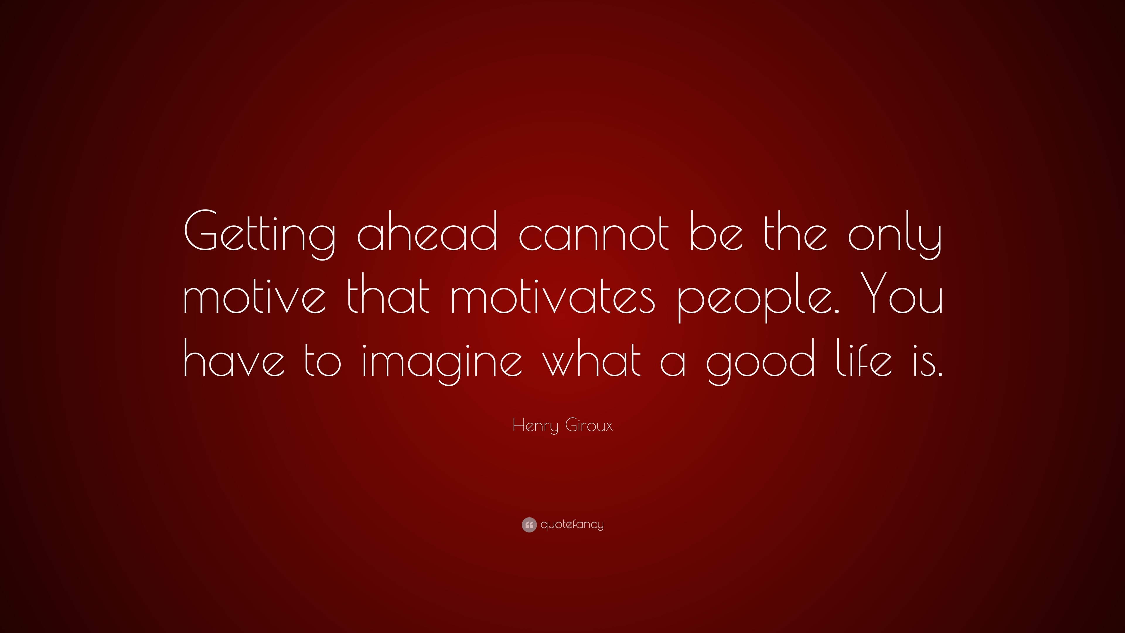 Henry Giroux Quote “Getting ahead cannot be the only motive that motivates people