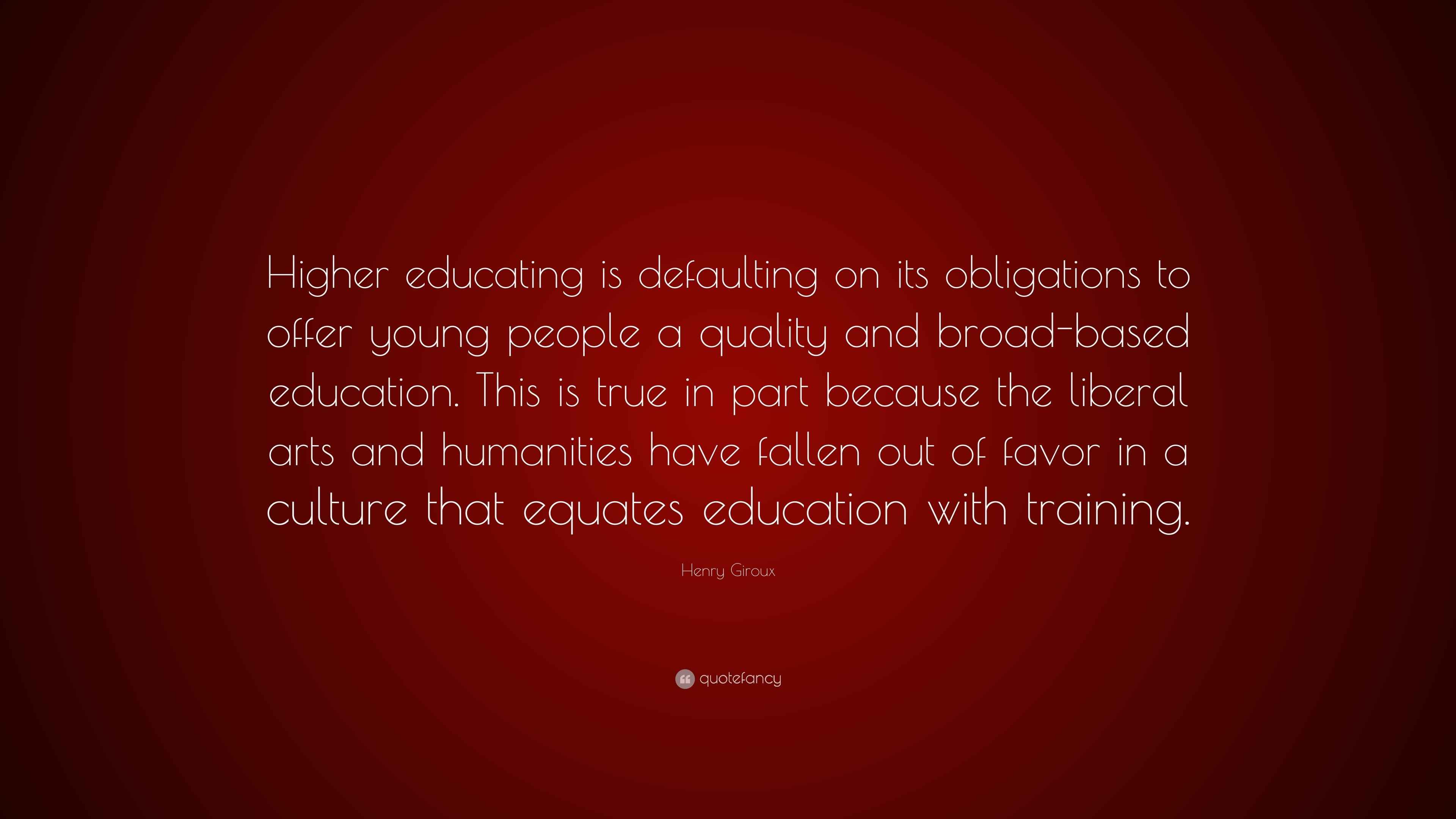 Henry Giroux Quote “Higher educating is defaulting on its obligations