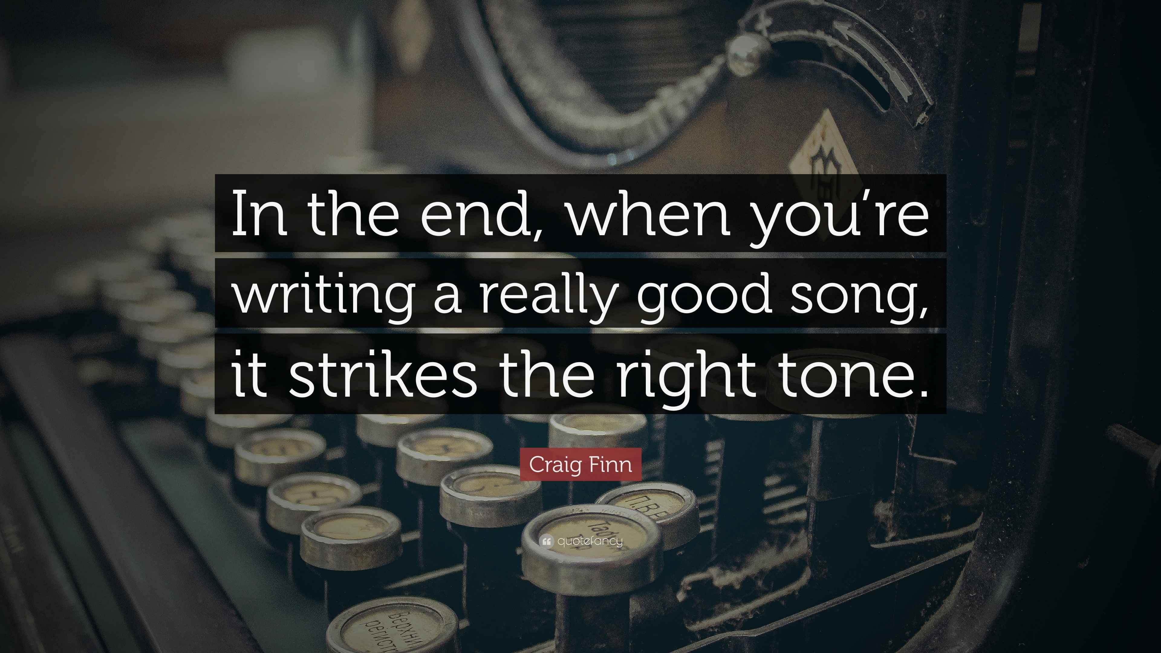 Craig Finn Quote “In the end, when you’re writing a really good song, it strikes the right tone.”