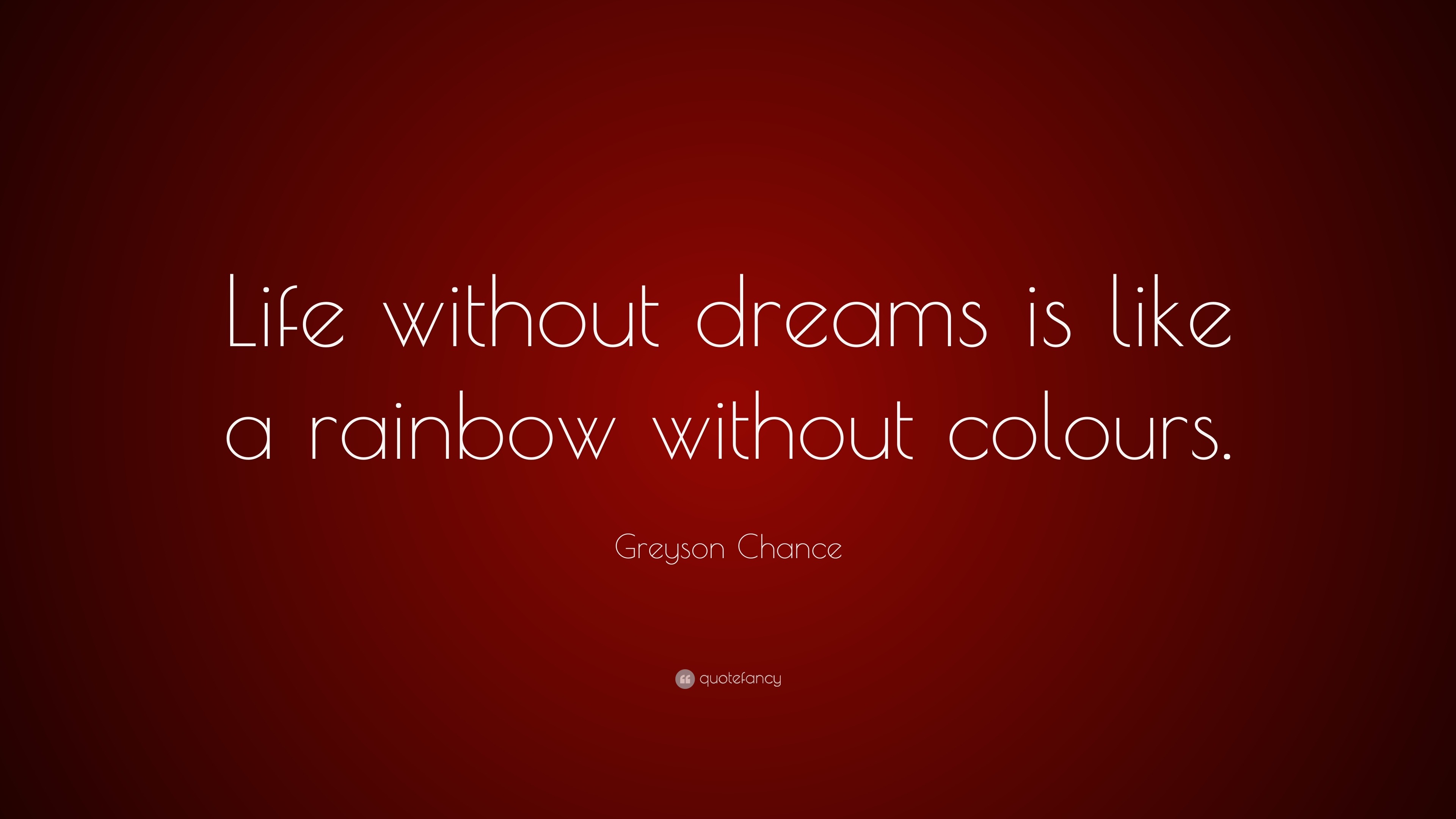 Greyson Chance Quote “Life without dreams is like a rainbow without colours ”