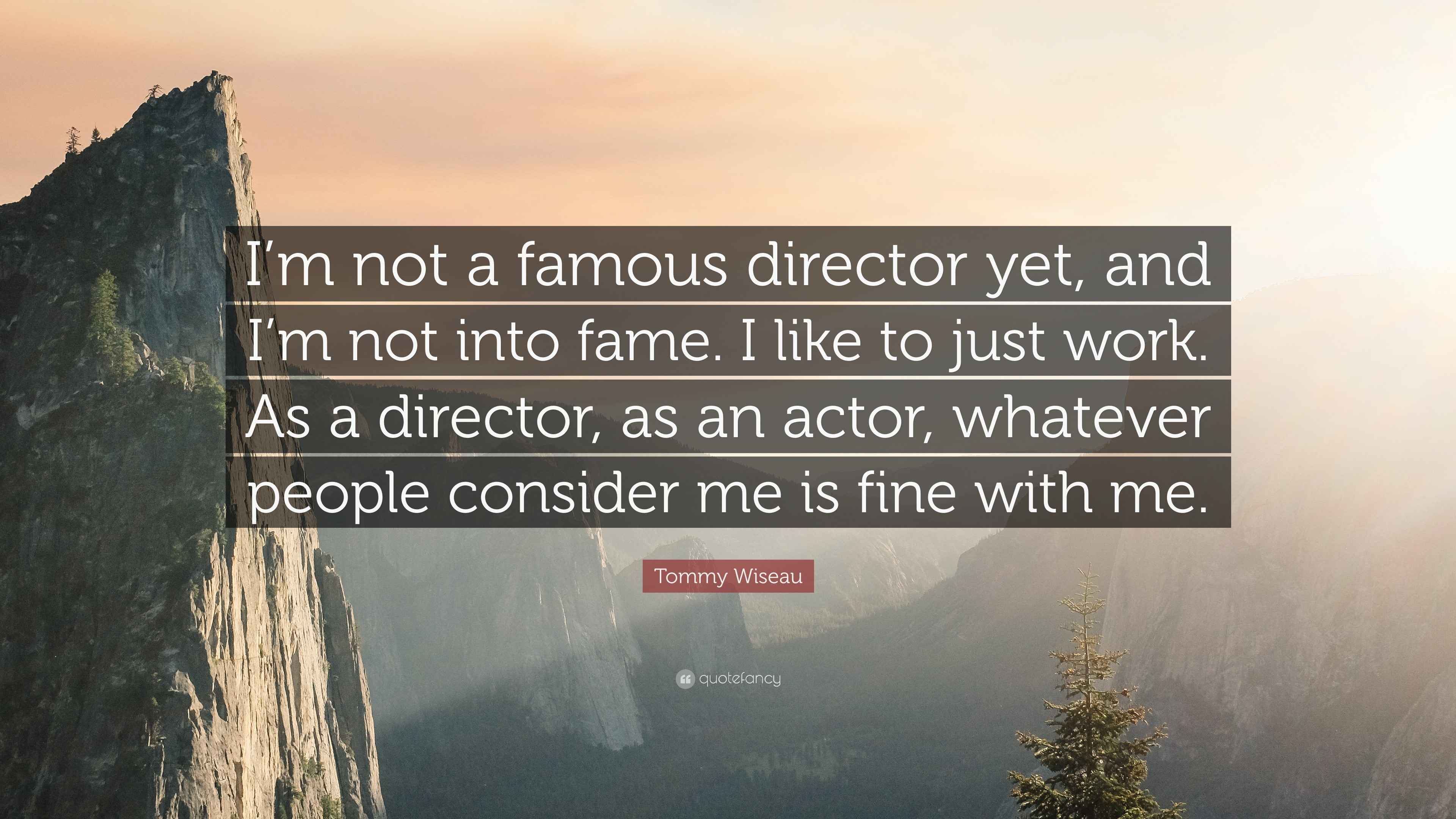 Tommy Wiseau Quote “I’m not a famous director yet, and I’m not into