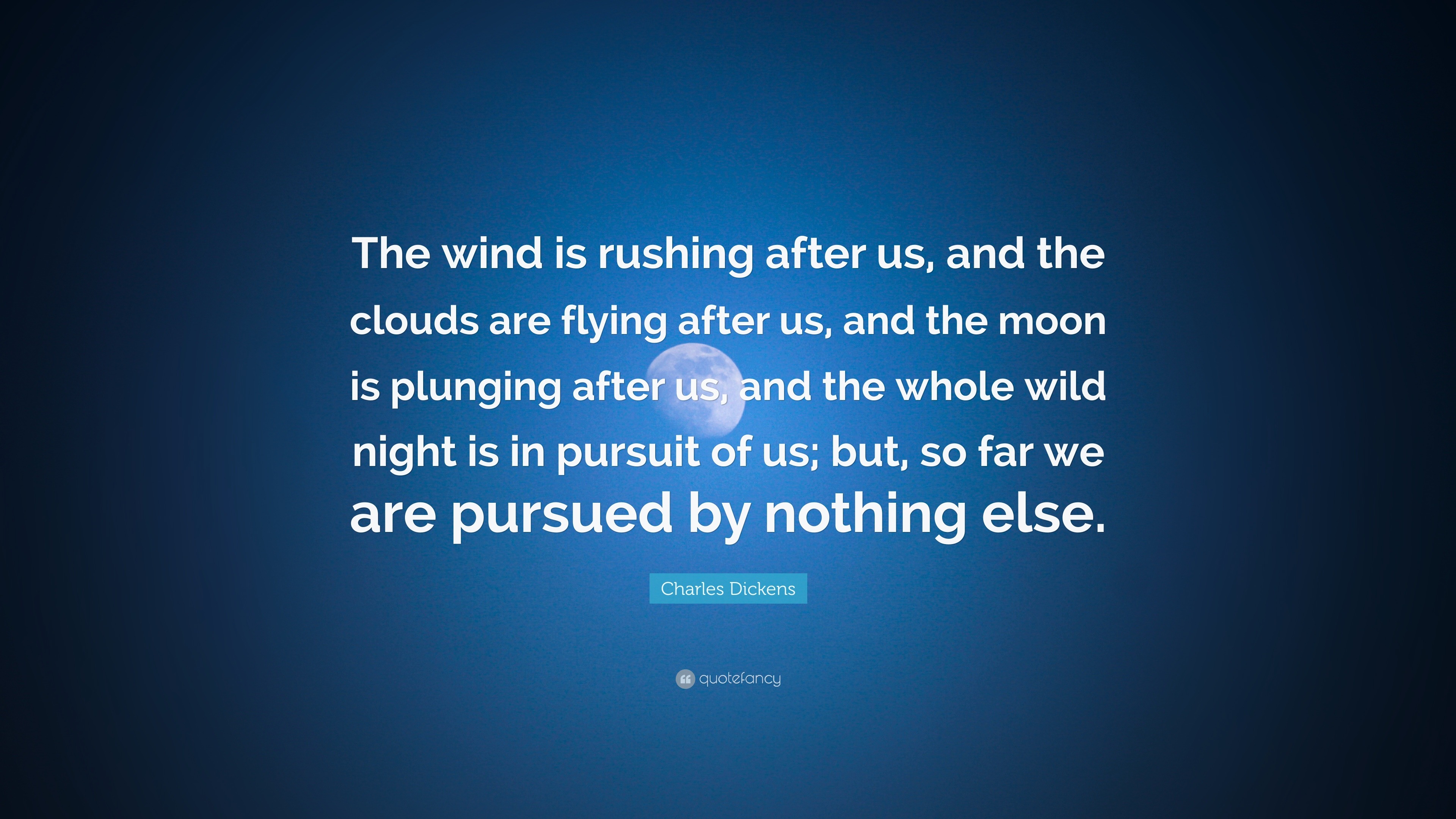 Charles Dickens Quote: “The wind is rushing after us, and the clouds ...