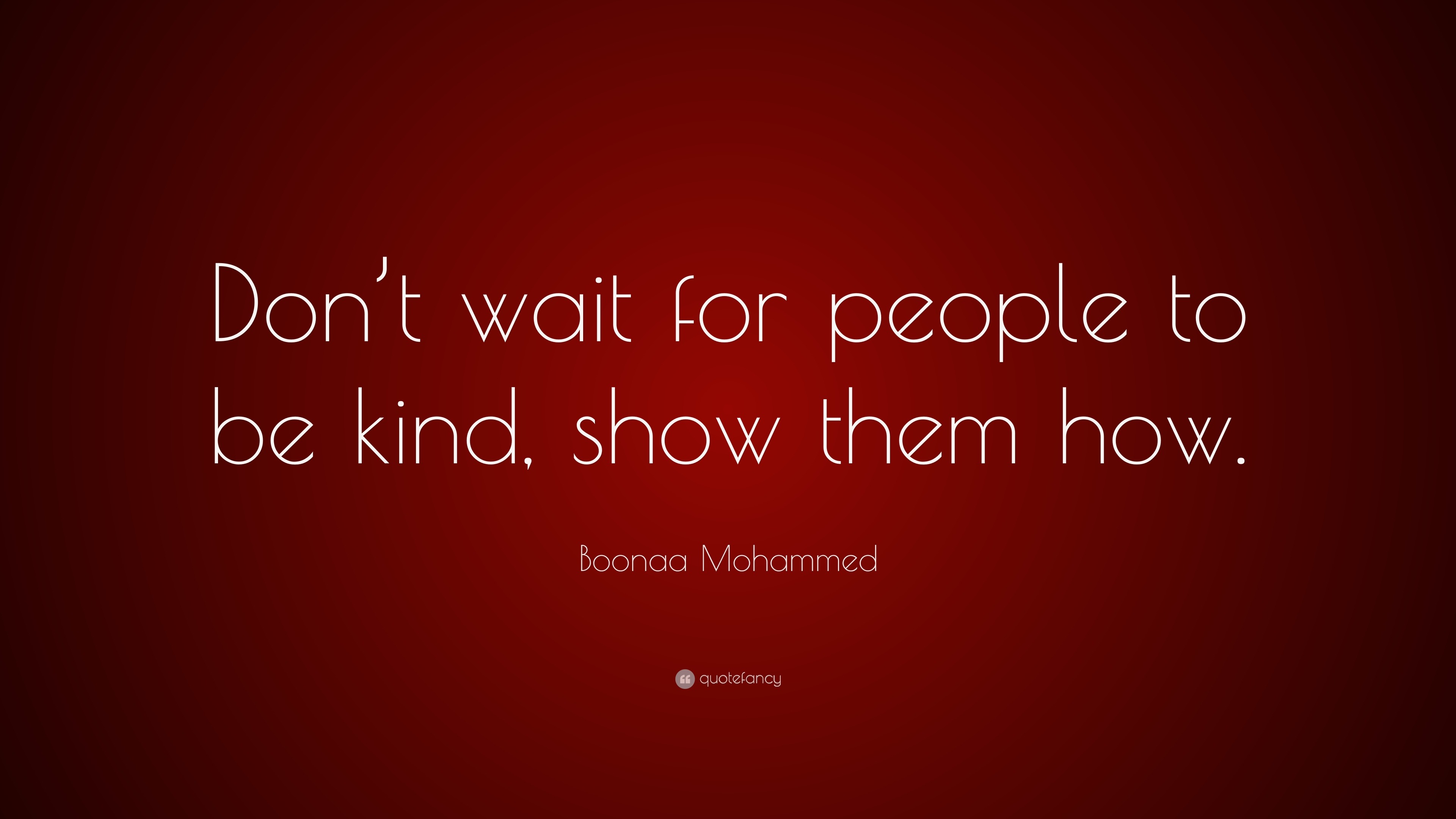 Boonaa Mohammed Quote: “Don’t wait for people to be kind, show them how.”