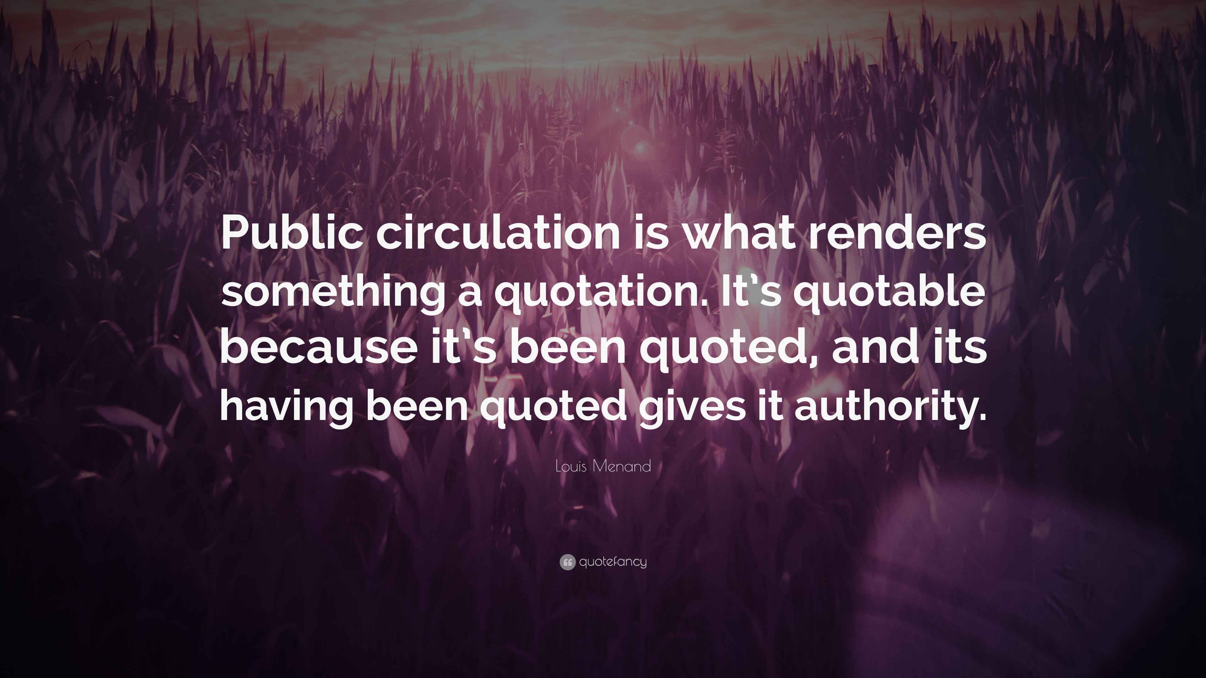 Louis Menand Quote: “Public circulation is what renders something a ...