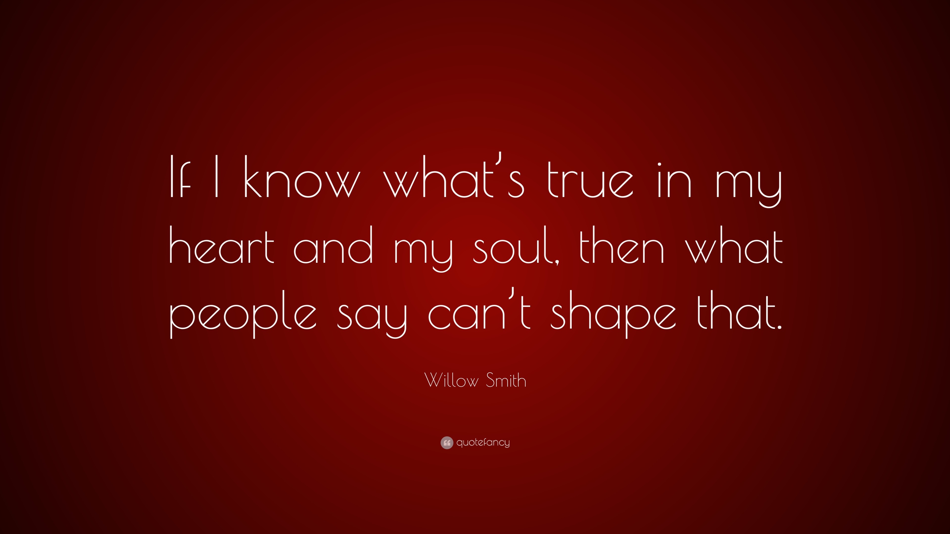 Willow Smith Quote: "If I know what's true in my heart and my soul, then what people say can't ...