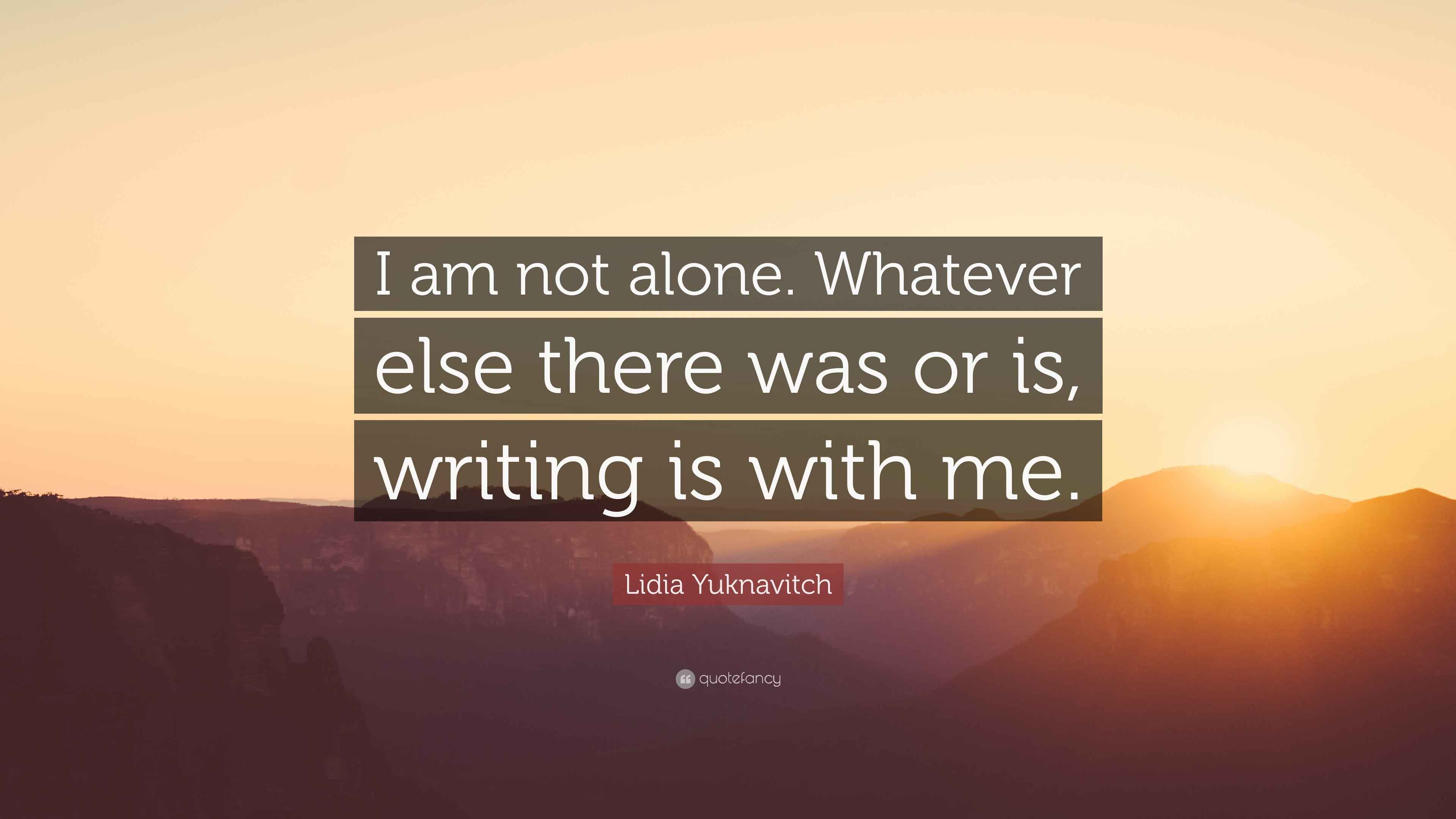 Lidia Yuknavitch Quote: “I am not alone. Whatever else there was or is ...