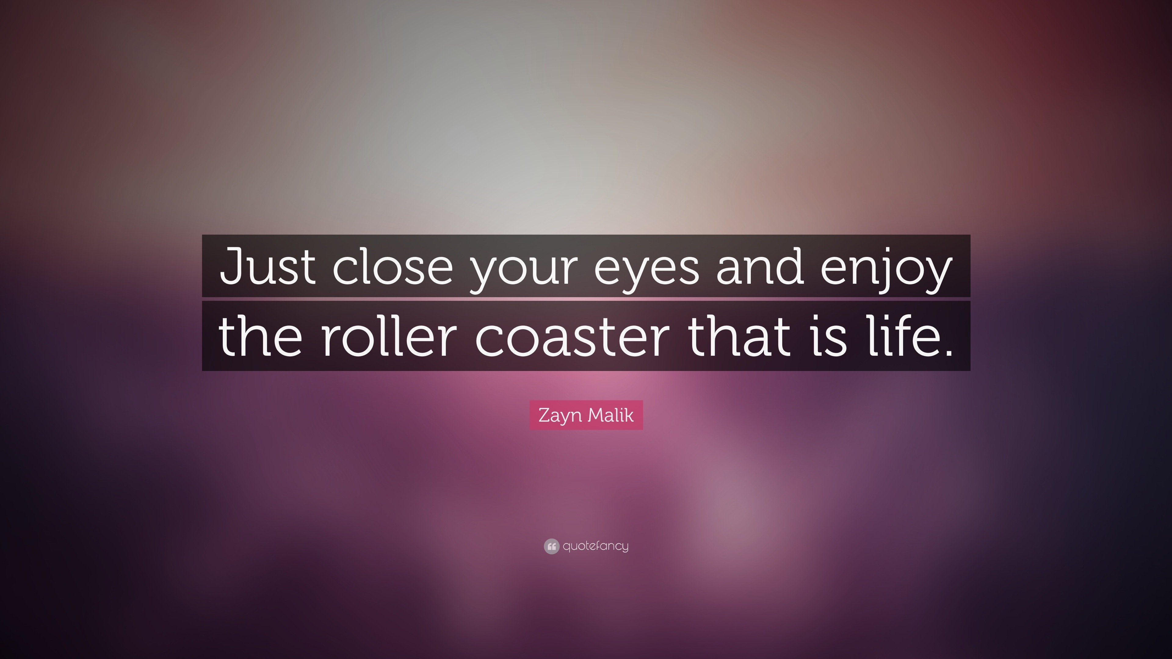 Zayn Malik Quote “Just close your eyes and enjoy the roller coaster that is