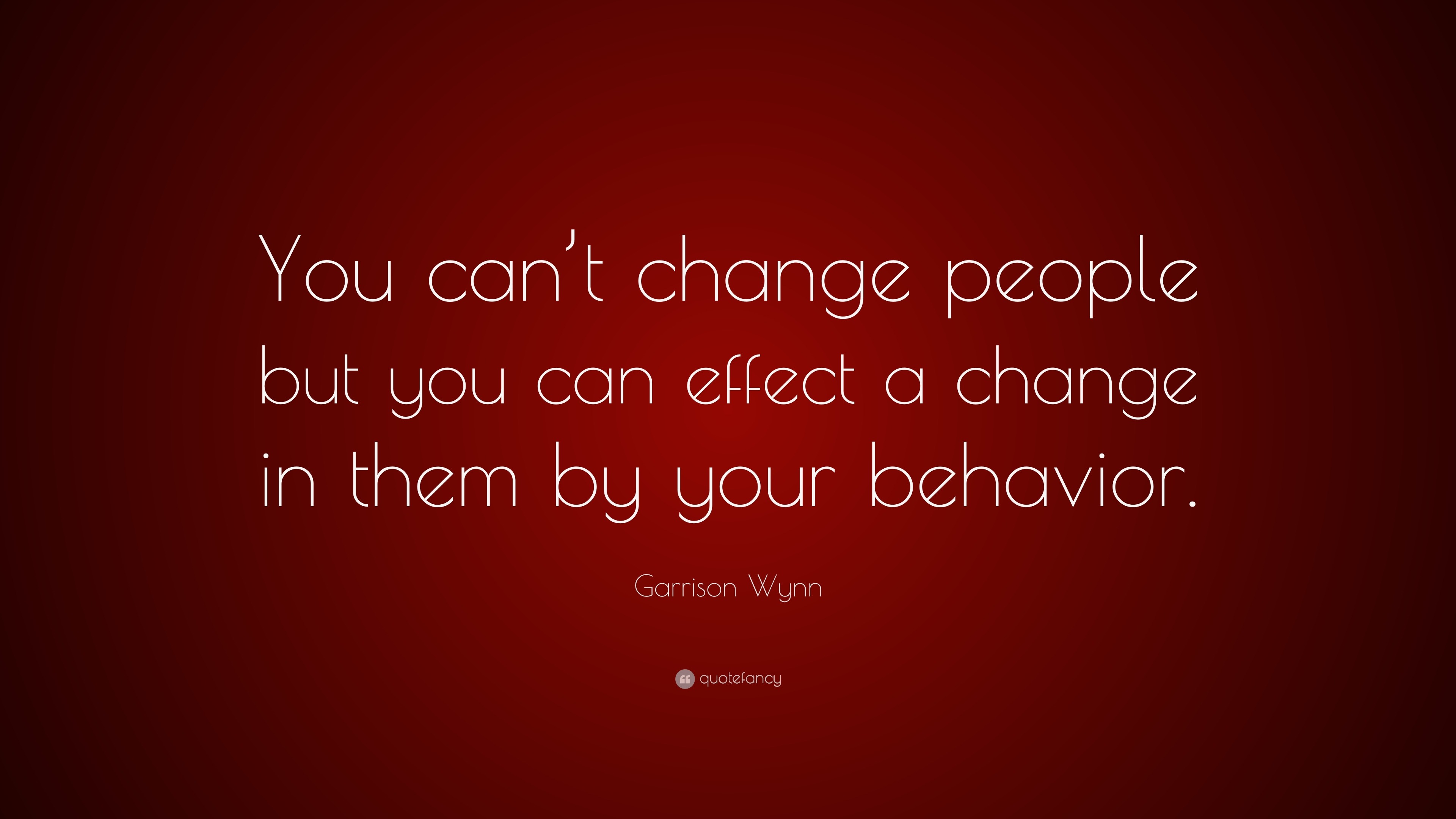 Garrison Wynn Quote: “You can’t change people but you can effect a ...