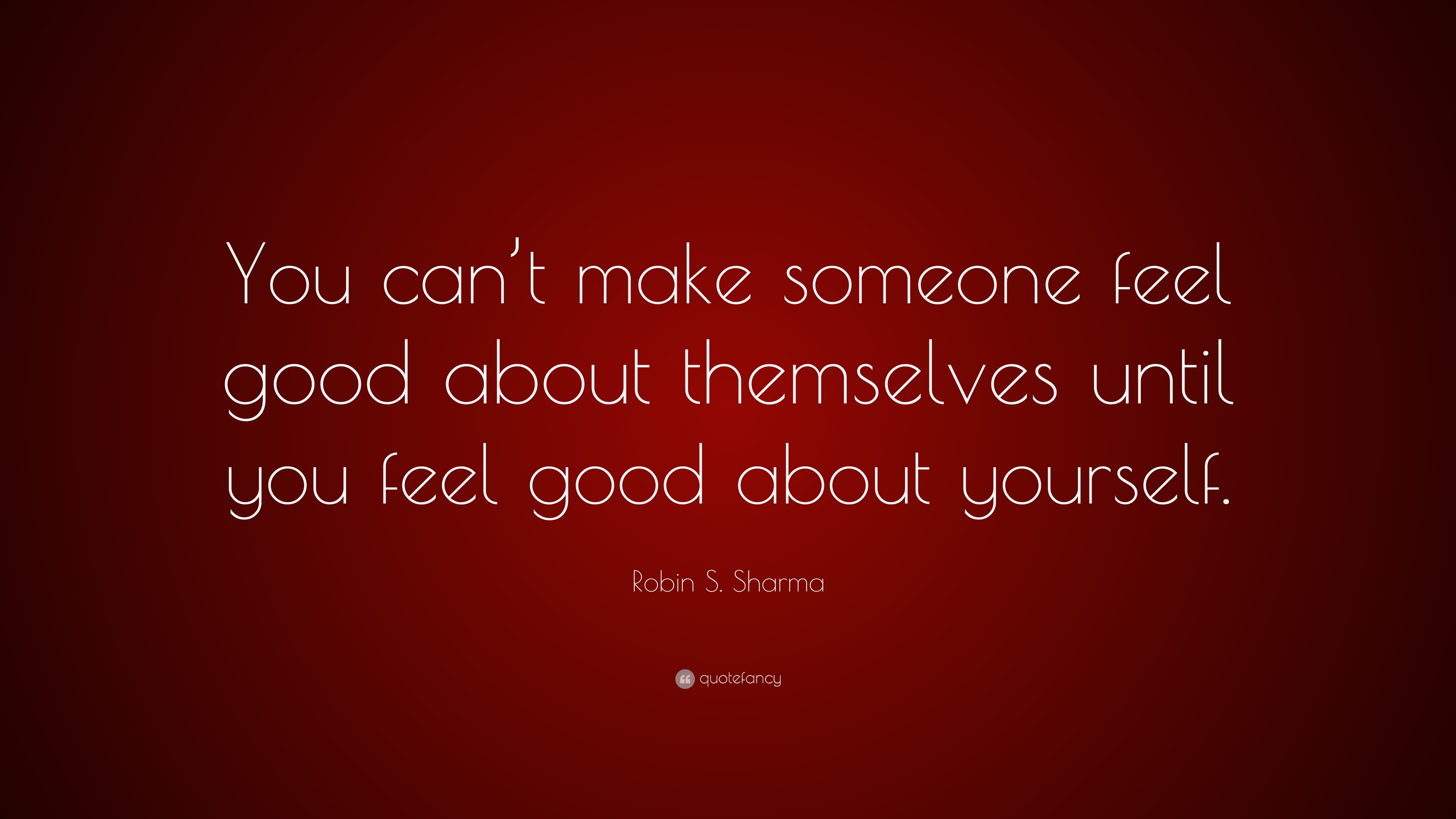 robin-s-sharma-quote-you-can-t-make-someone-feel-good-about