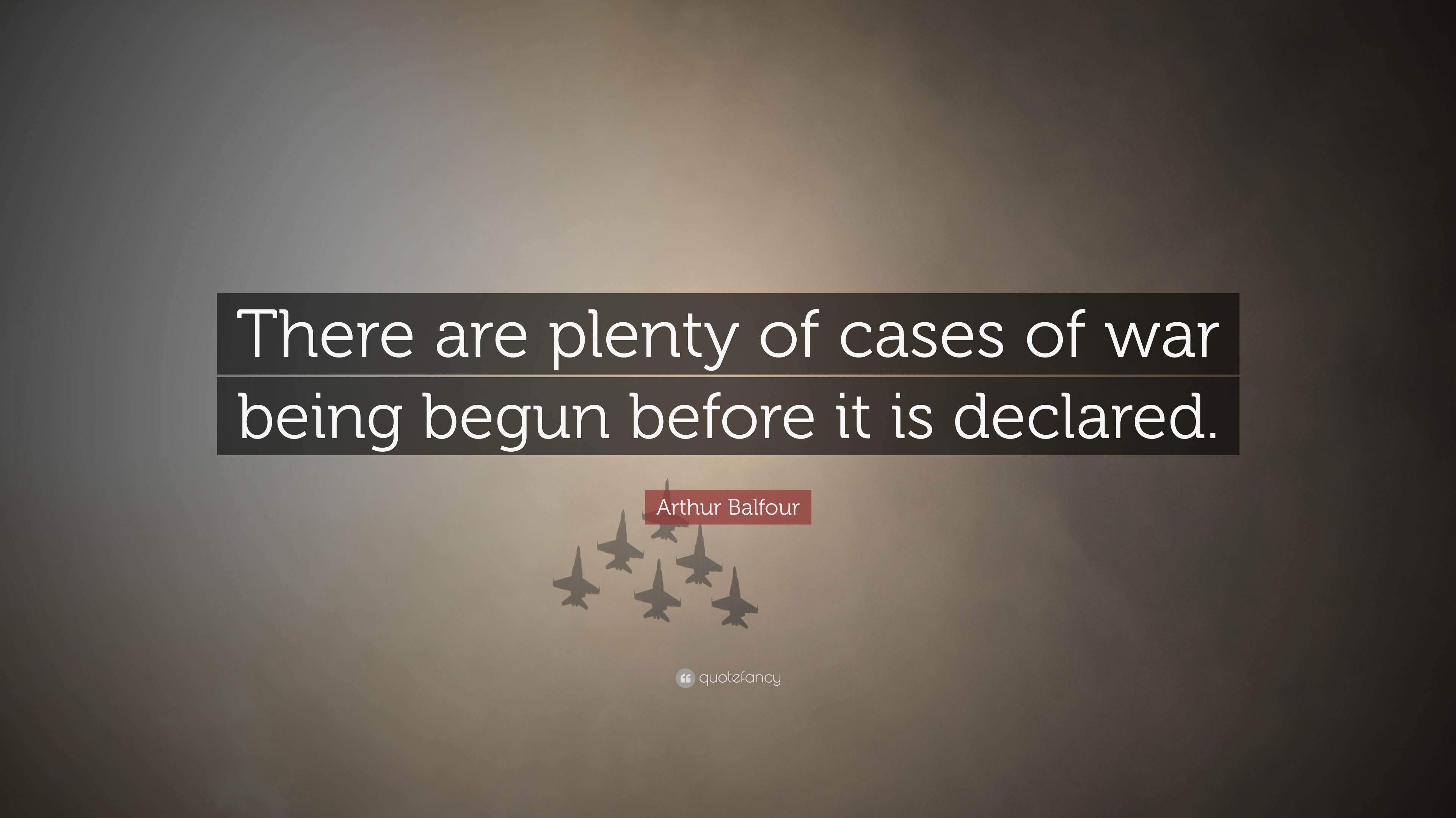 Arthur Balfour Quote: “There are plenty of cases of war being begun ...