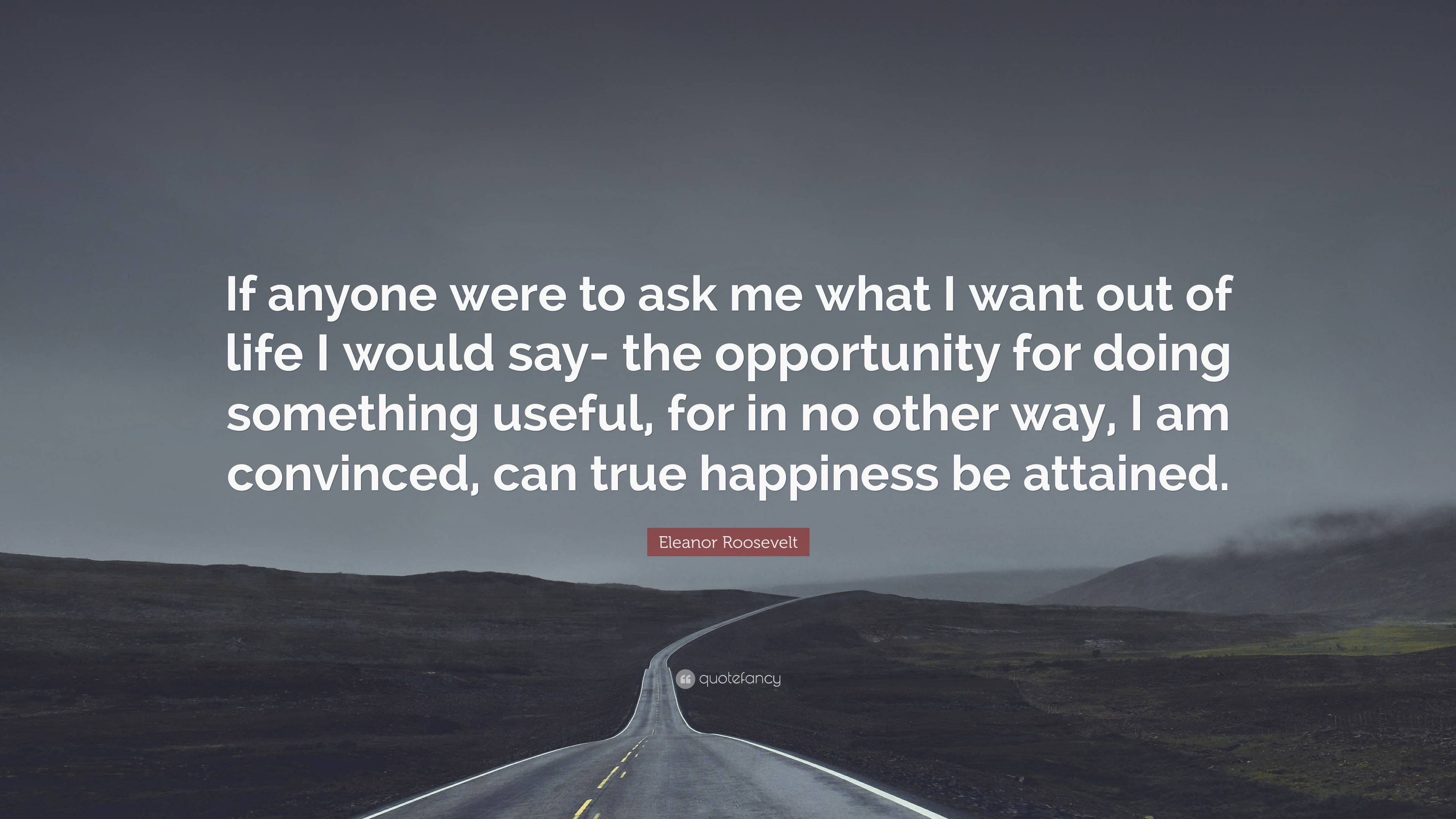 Eleanor Roosevelt Quote “If anyone were to ask me what I want out of