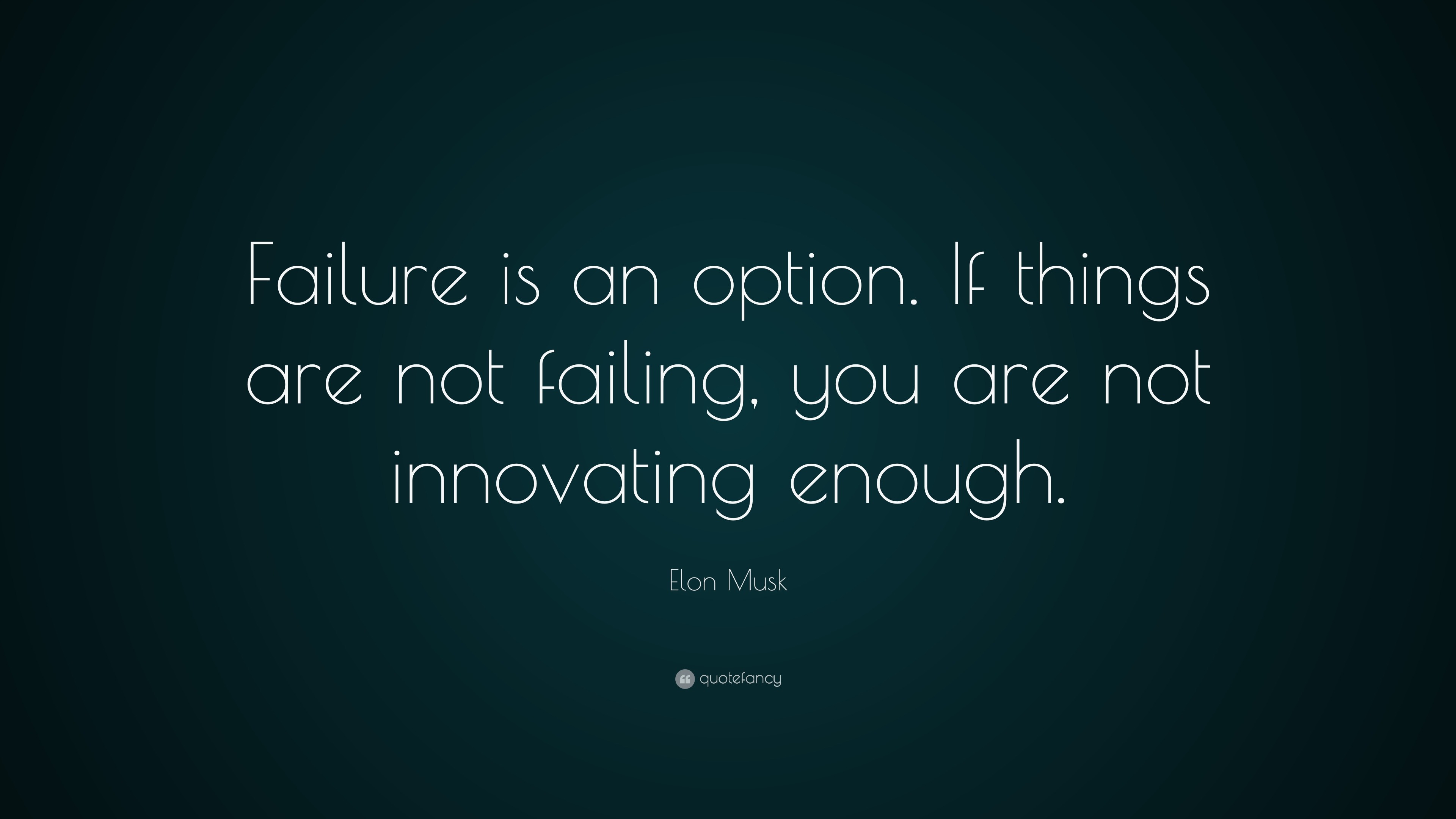 Elon Musk Quote: “Failure is an option. If things are not failing, you ...