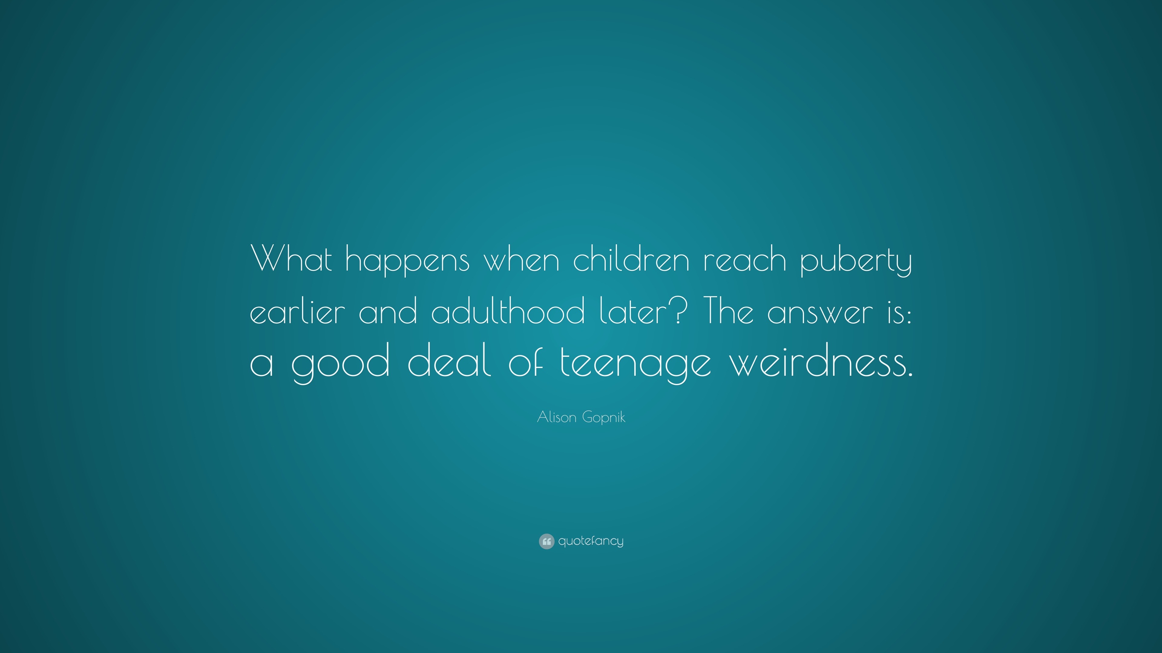 Alison Gopnik Quote: “What happens when children reach puberty earlier ...
