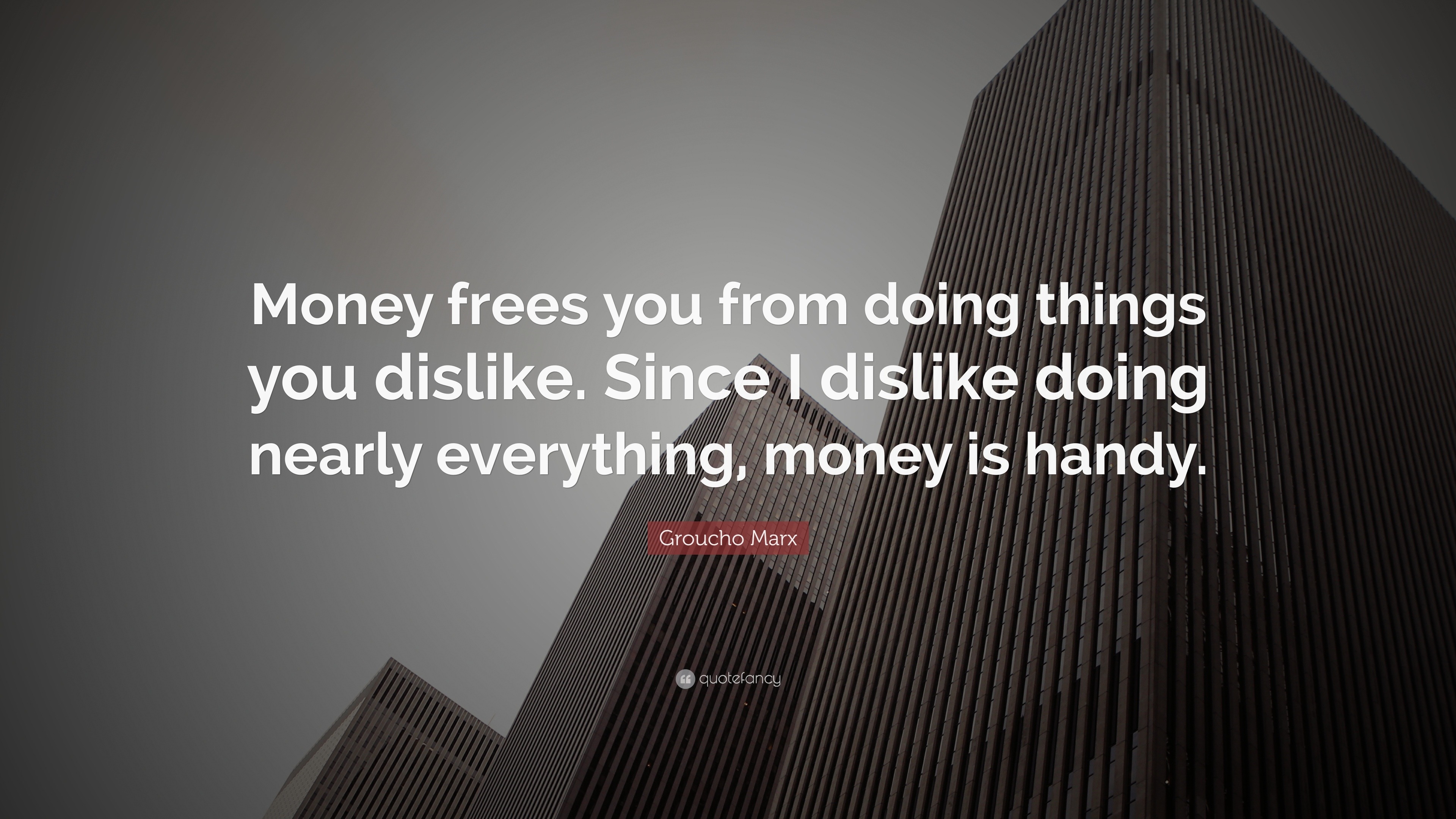 Groucho Marx Quote Money Frees You From Doing Things You Dislike Since I Dislike Doing Nearly Everything Money Is Handy 10 Wallpapers Quotefancy
