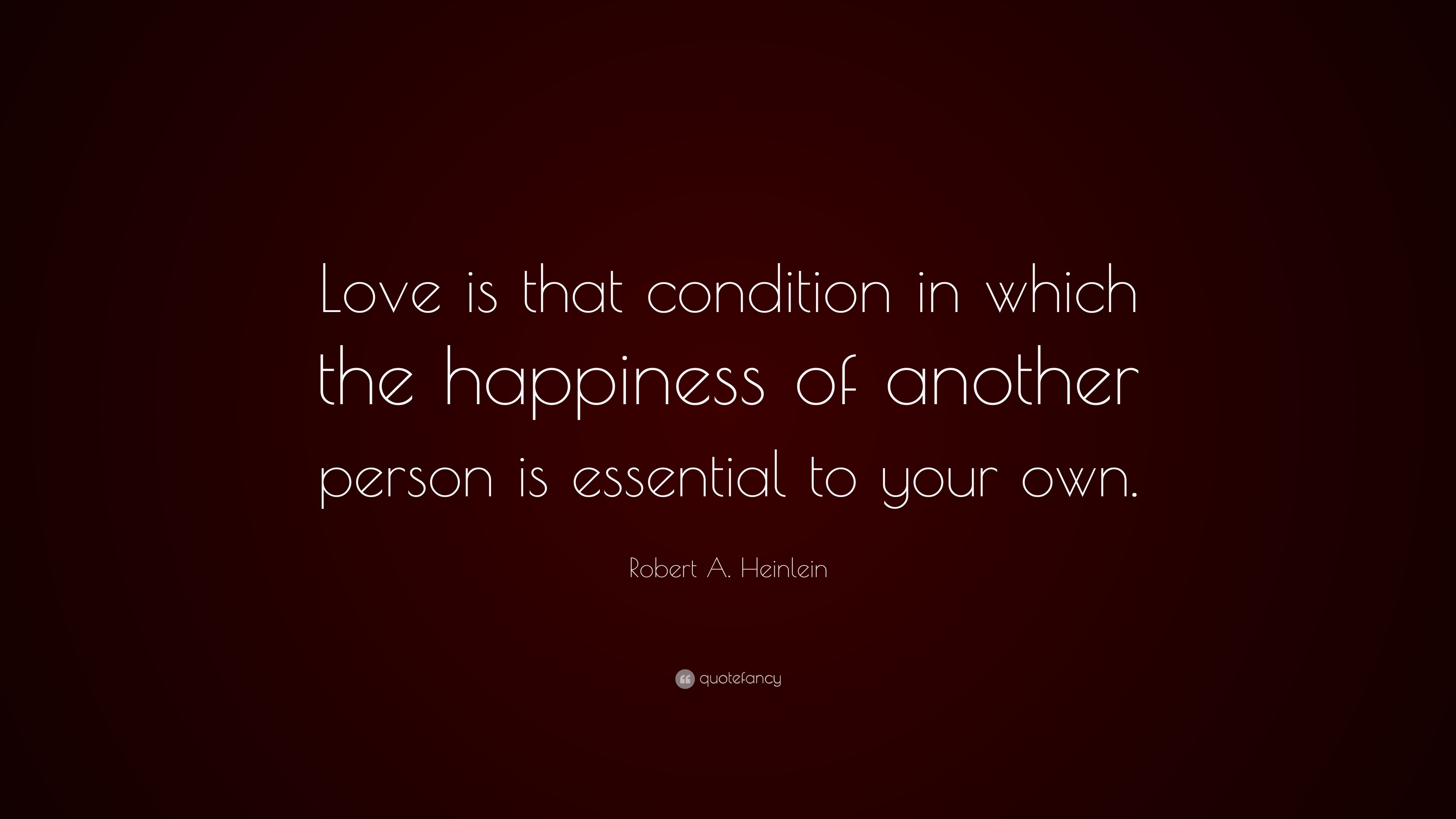 Robert A. Heinlein Quote: “Love is that condition in which the ...