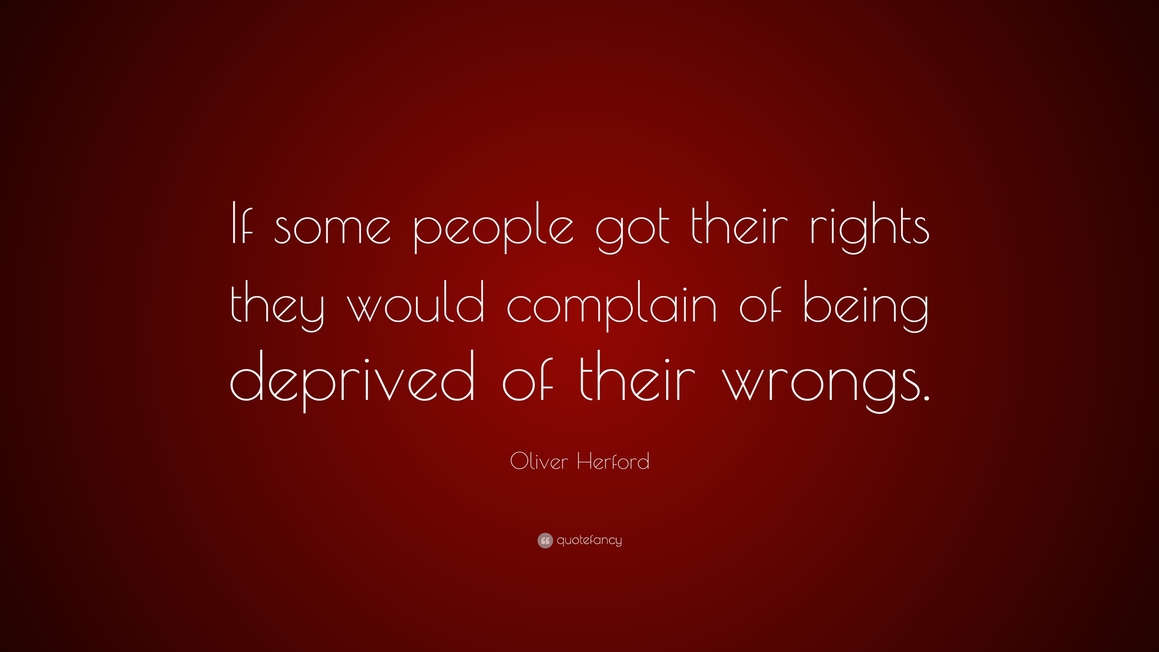 Oliver Herford Quote: “if Some People Got Their Rights They Would 